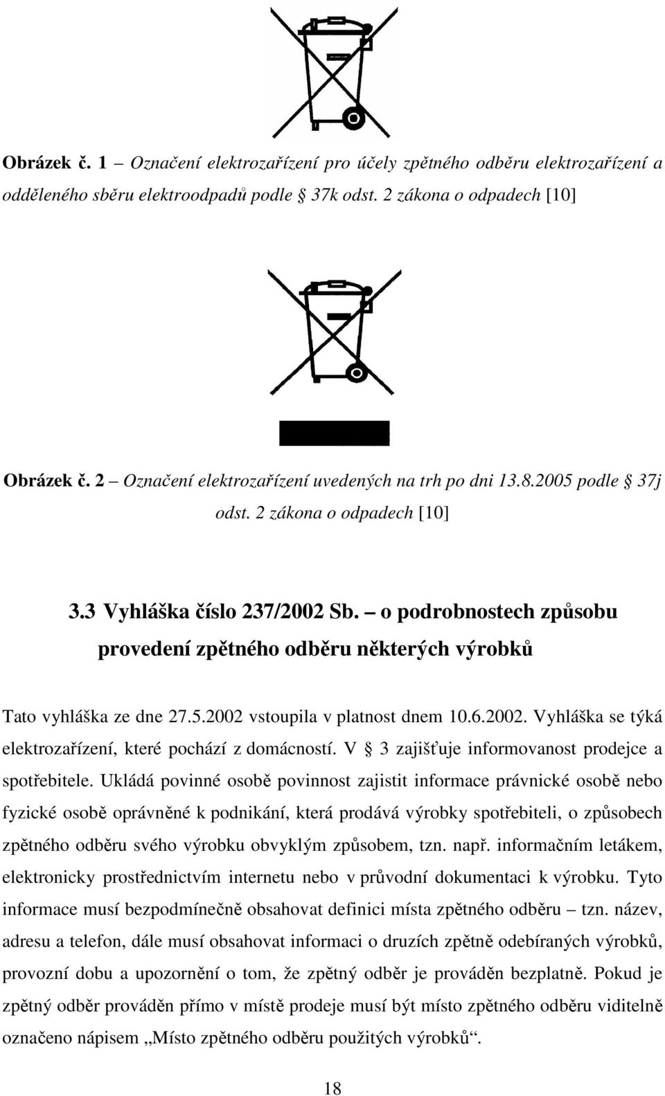 o podrobnostech způsobu provedení zpětného odběru některých výrobků Tato vyhláška ze dne 27.5.2002 vstoupila v platnost dnem 10.6.2002. Vyhláška se týká elektrozařízení, které pochází z domácností.