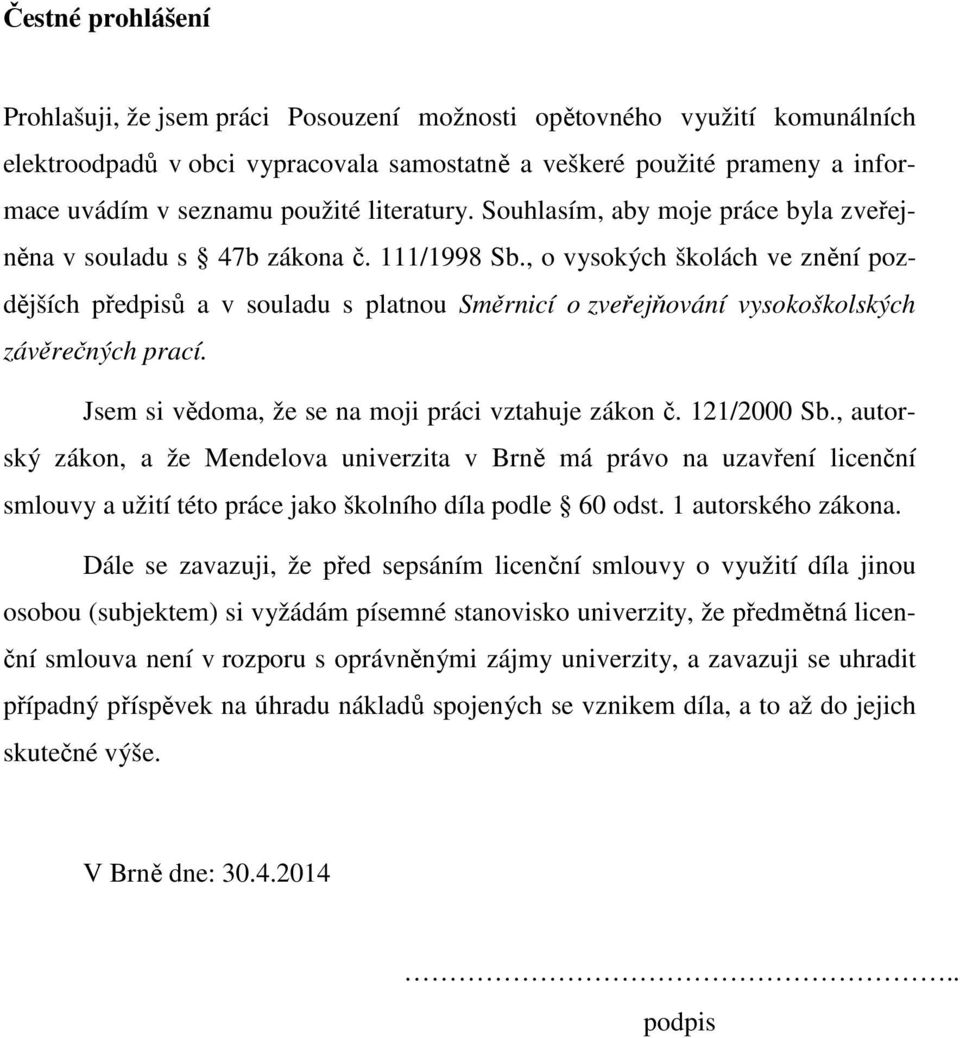 , o vysokých školách ve znění pozdějších předpisů a v souladu s platnou Směrnicí o zveřejňování vysokoškolských závěrečných prací. Jsem si vědoma, že se na moji práci vztahuje zákon č. 121/2000 Sb.