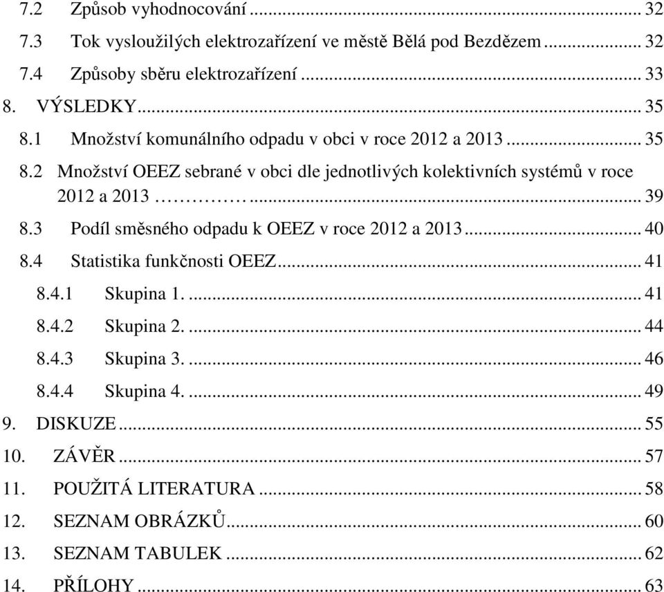 3 Podíl směsného odpadu k OEEZ v roce 2012 a 2013... 40 8.4 Statistika funkčnosti OEEZ... 41 8.4.1 Skupina 1.... 41 8.4.2 Skupina 2.... 44 8.4.3 Skupina 3.