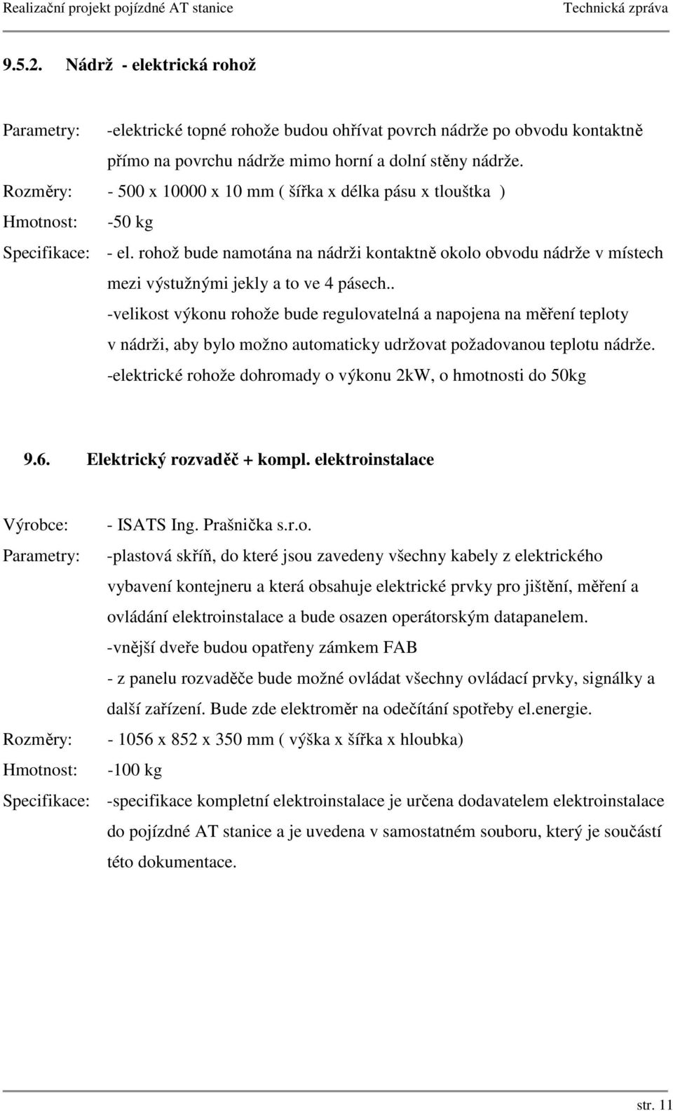 rohož bude namotána na nádrži kontaktně okolo obvodu nádrže v místech mezi výstužnými jekly a to ve 4 pásech.