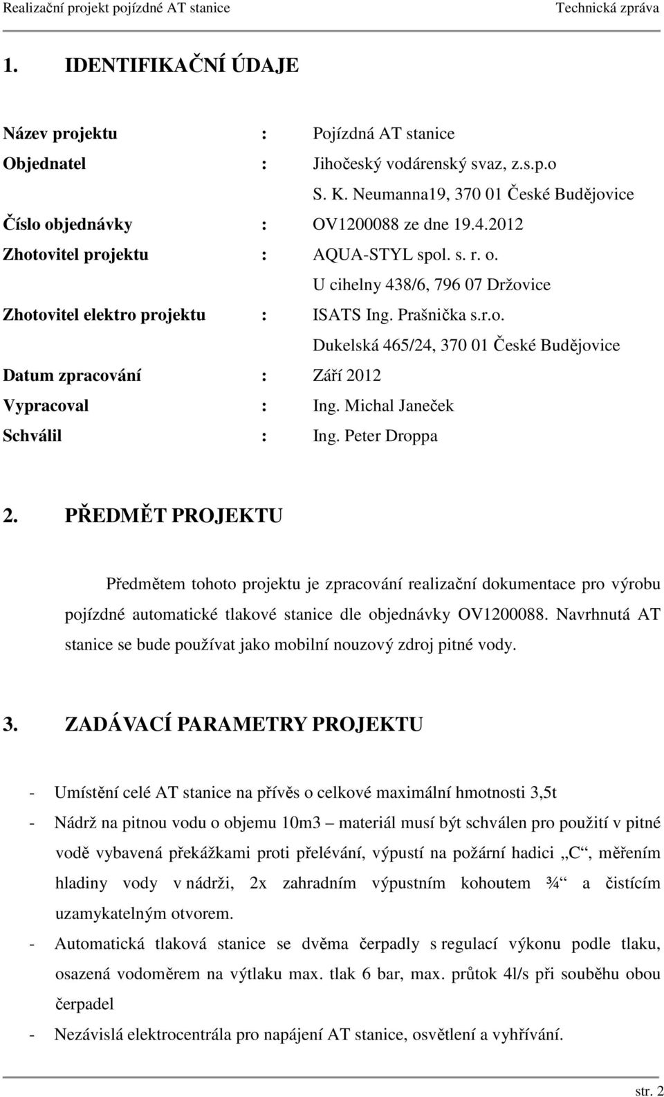 Michal Janeček Schválil : Ing. Peter Droppa 2. PŘEDMĚT PROJEKTU Předmětem tohoto projektu je zpracování realizační dokumentace pro výrobu pojízdné automatické tlakové stanice dle objednávky OV1200088.