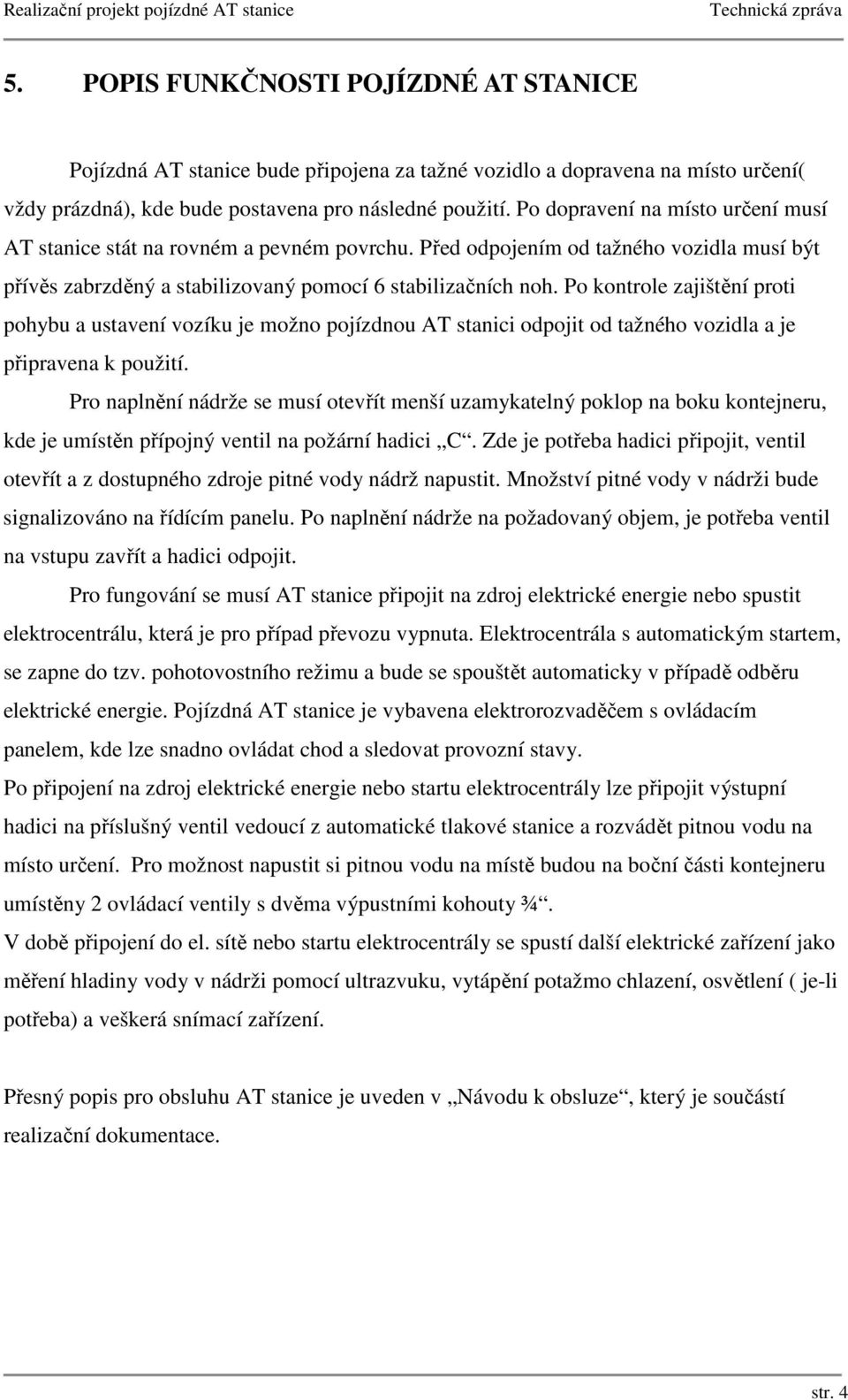 Po kontrole zajištění proti pohybu a ustavení vozíku je možno pojízdnou AT stanici odpojit od tažného vozidla a je připravena k použití.