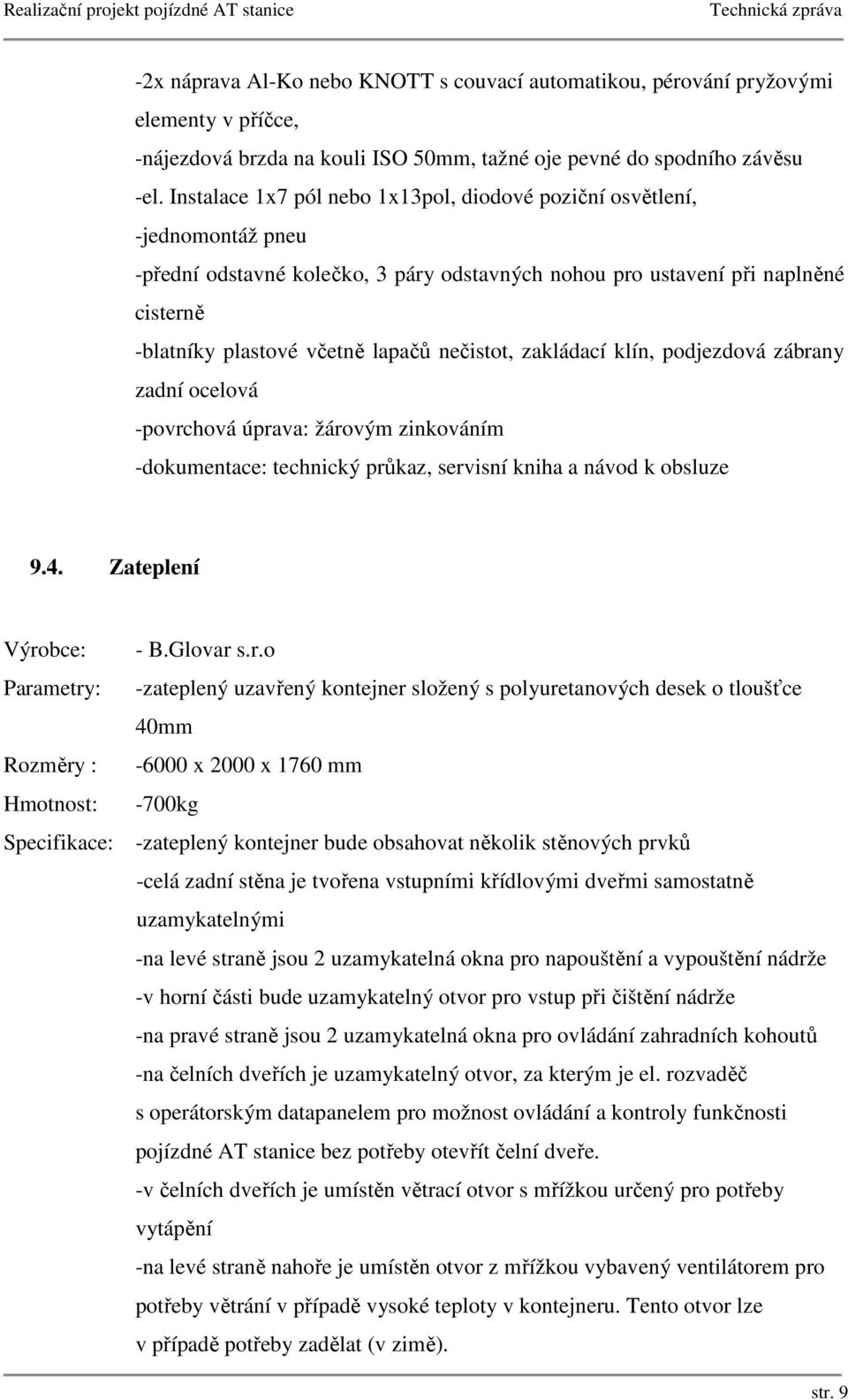 nečistot, zakládací klín, podjezdová zábrany zadní ocelová -povrchová úprava: žárovým zinkováním -dokumentace: technický průkaz, servisní kniha a návod k obsluze 9.4. Zateplení Výrobce: - B.Glovar s.