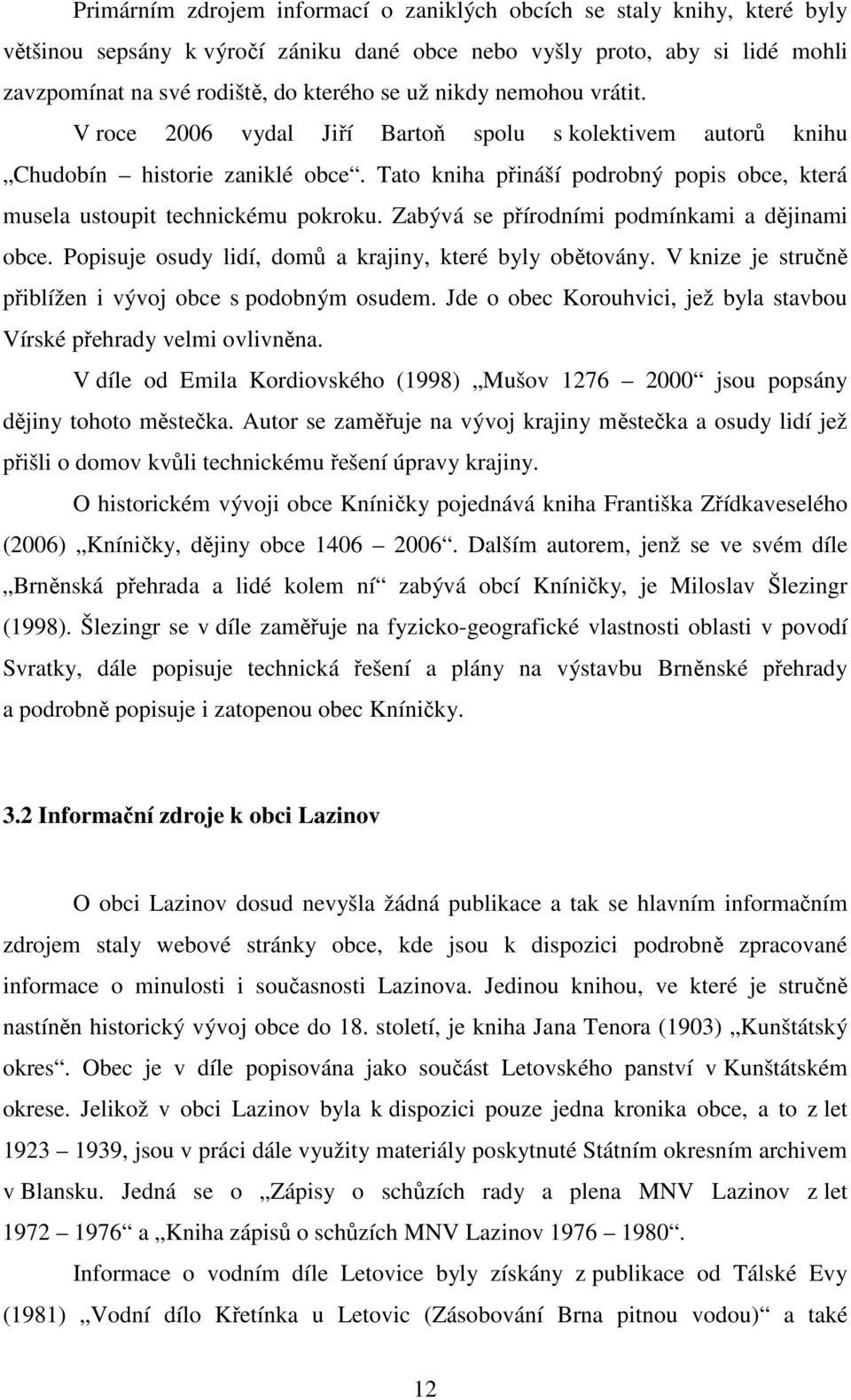 Zabývá se přírodními podmínkami a dějinami obce. Popisuje osudy lidí, domů a krajiny, které byly obětovány. V knize je stručně přiblížen i vývoj obce s podobným osudem.