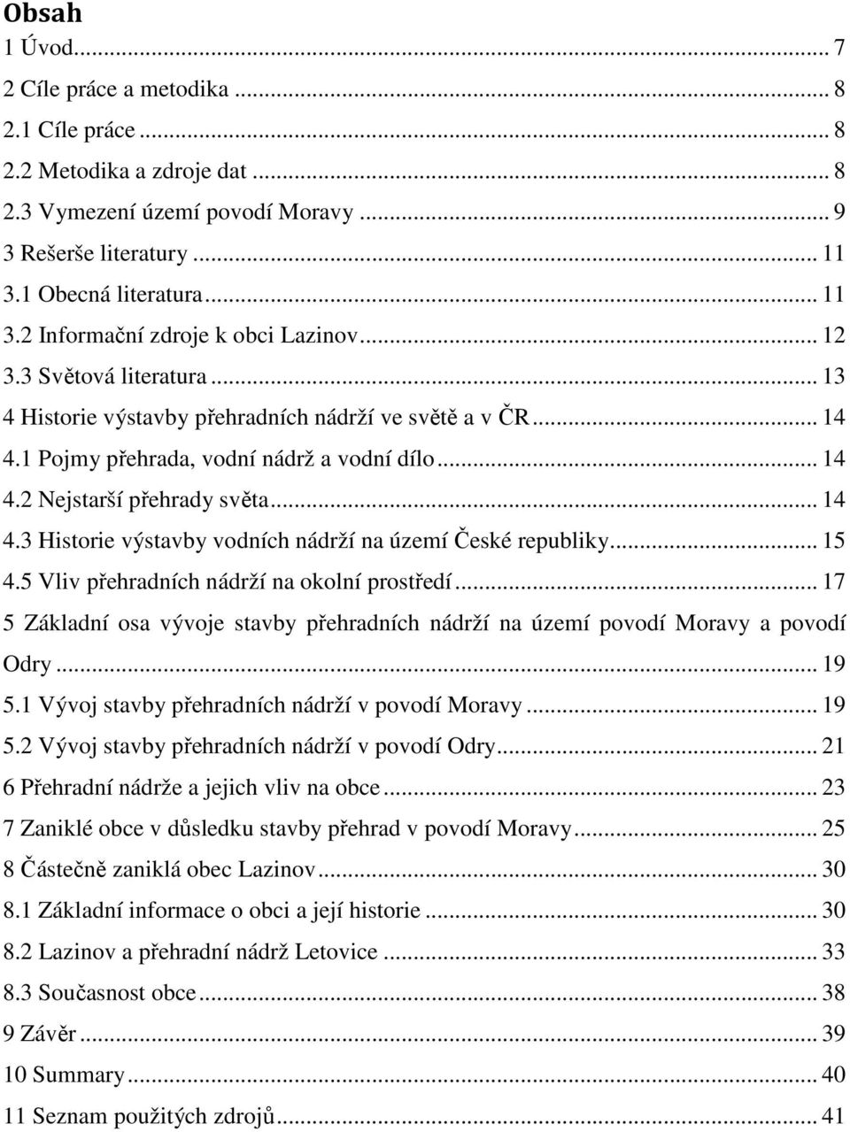 .. 15 4.5 Vliv přehradních nádrží na okolní prostředí... 17 5 Základní osa vývoje stavby přehradních nádrží na území povodí Moravy a povodí Odry... 19 5.