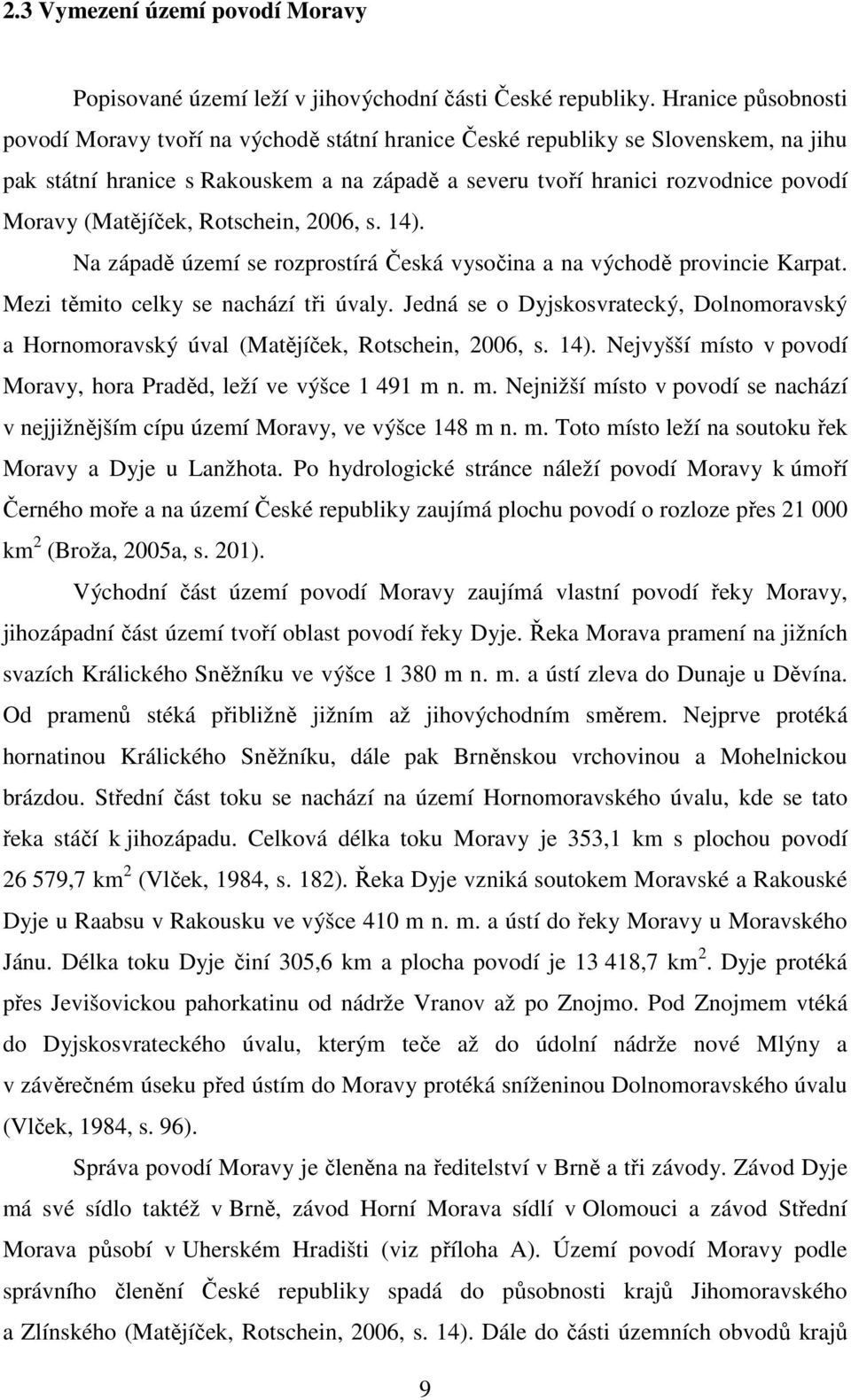 (Matějíček, Rotschein, 2006, s. 14). Na západě území se rozprostírá Česká vysočina a na východě provincie Karpat. Mezi těmito celky se nachází tři úvaly.