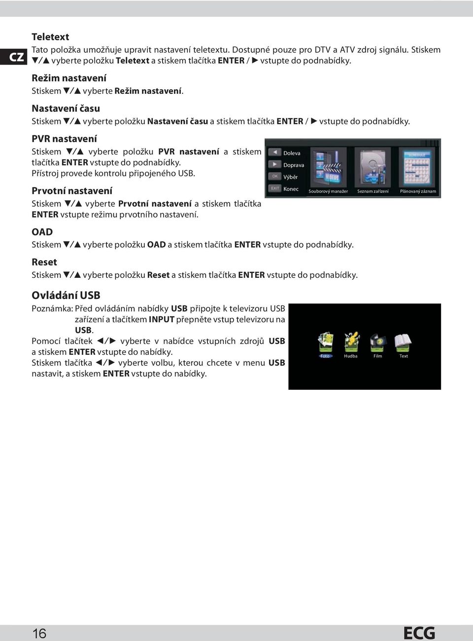 PVR nastavení Stiskem V/v vyberte položku PVR nastavení a stiskem tlačítka ENTER vstupte do podnabídky. Přístroj provede kontrolu připojeného USB.