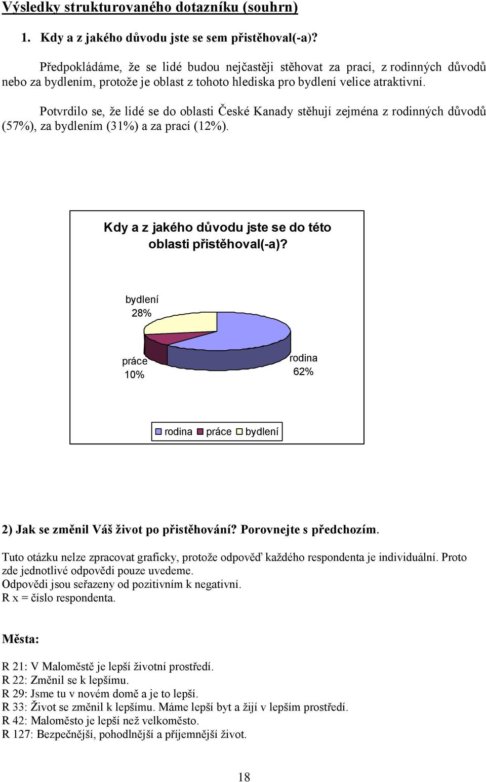 Potvrdilo se, ţe lidé se do oblasti České Kanady stěhují zejména z rodinných důvodů (57%), za bydlením (31%) a za prací (12%). Kdy a z jakého důvodu jste se do této oblasti přistěhoval(-a)?