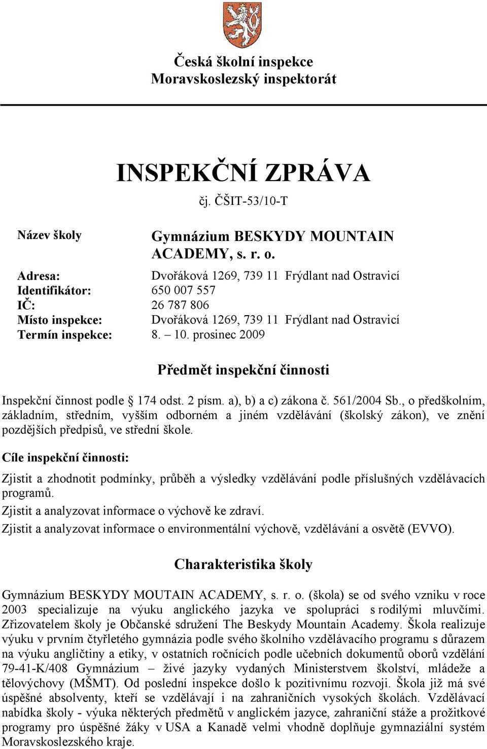 prosinec 2009 Předmět inspekční činnosti Inspekční činnost podle 174 odst. 2 písm. a), b) a c) zákona č. 561/2004 Sb.