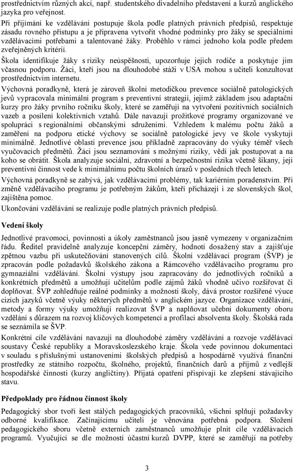 potřebami a talentované žáky. Proběhlo v rámci jednoho kola podle předem zveřejněných kritérií. Škola identifikuje žáky s riziky neúspěšnosti, upozorňuje jejich rodiče a poskytuje jim včasnou podporu.