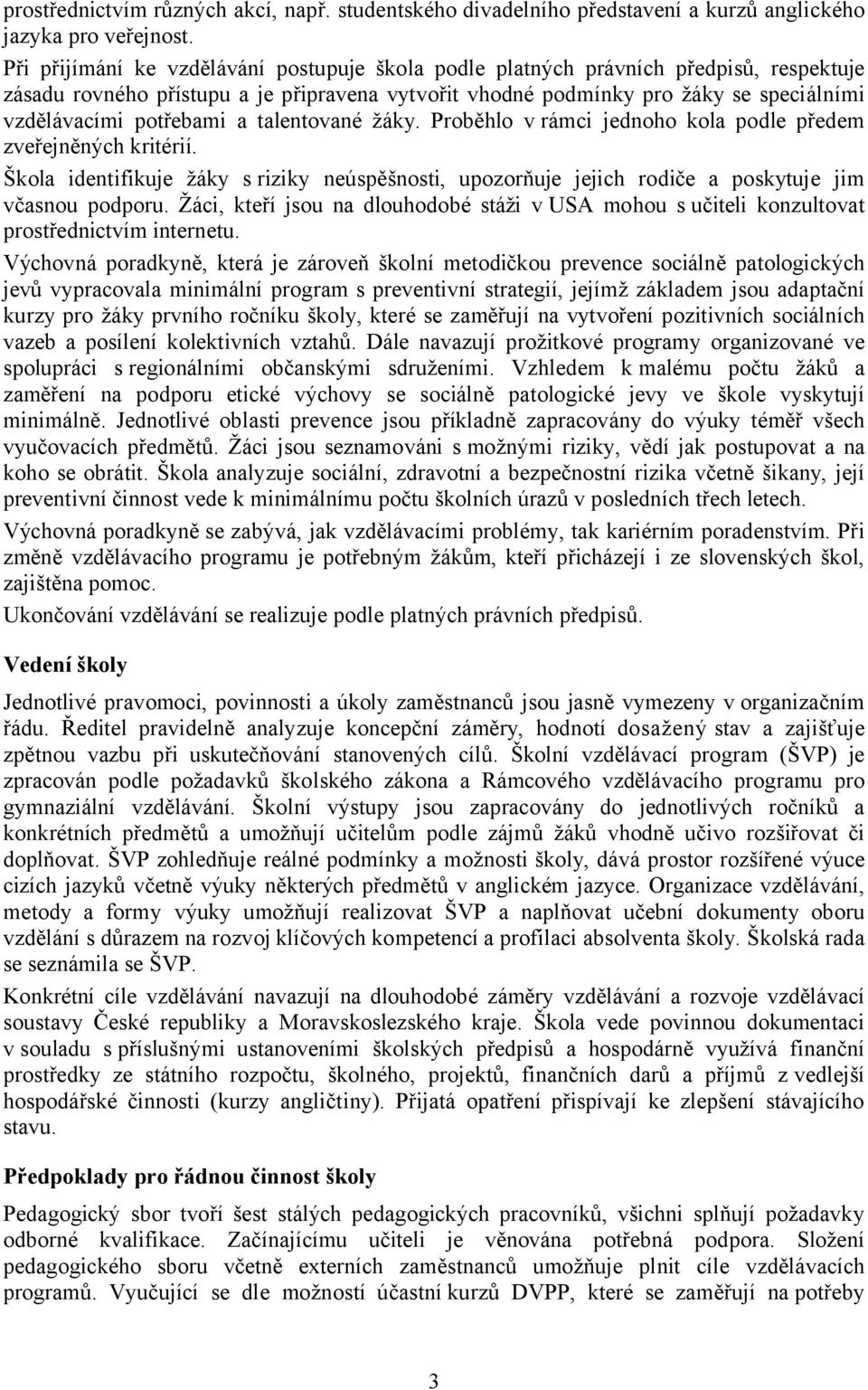 potřebami a talentované žáky. Proběhlo v rámci jednoho kola podle předem zveřejněných kritérií. Škola identifikuje žáky s riziky neúspěšnosti, upozorňuje jejich rodiče a poskytuje jim včasnou podporu.