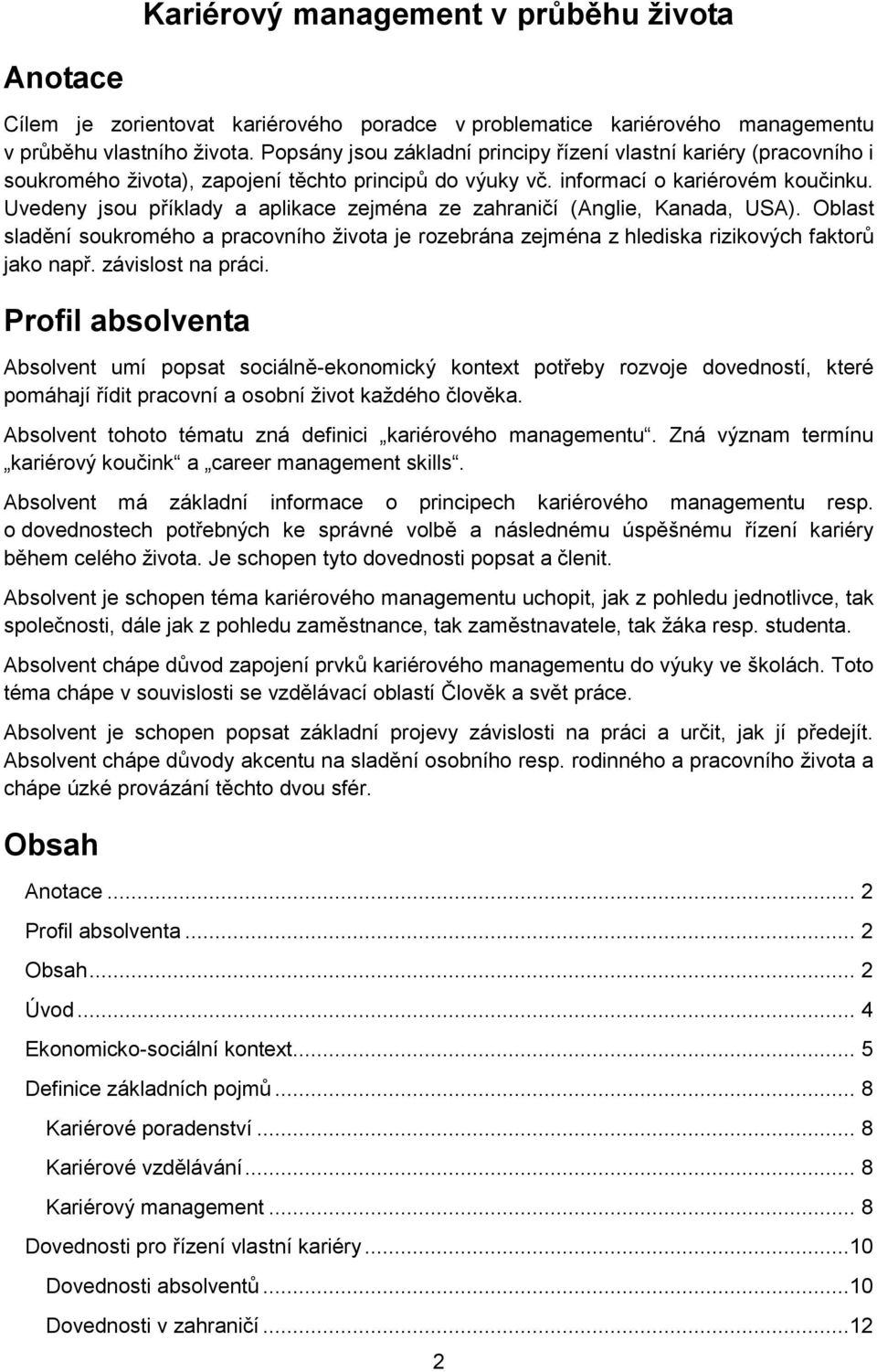 Uvedeny jsou příklady a aplikace zejména ze zahraničí (Anglie, Kanada, USA). Oblast sladění soukromého a pracovního života je rozebrána zejména z hlediska rizikových faktorů jako např.
