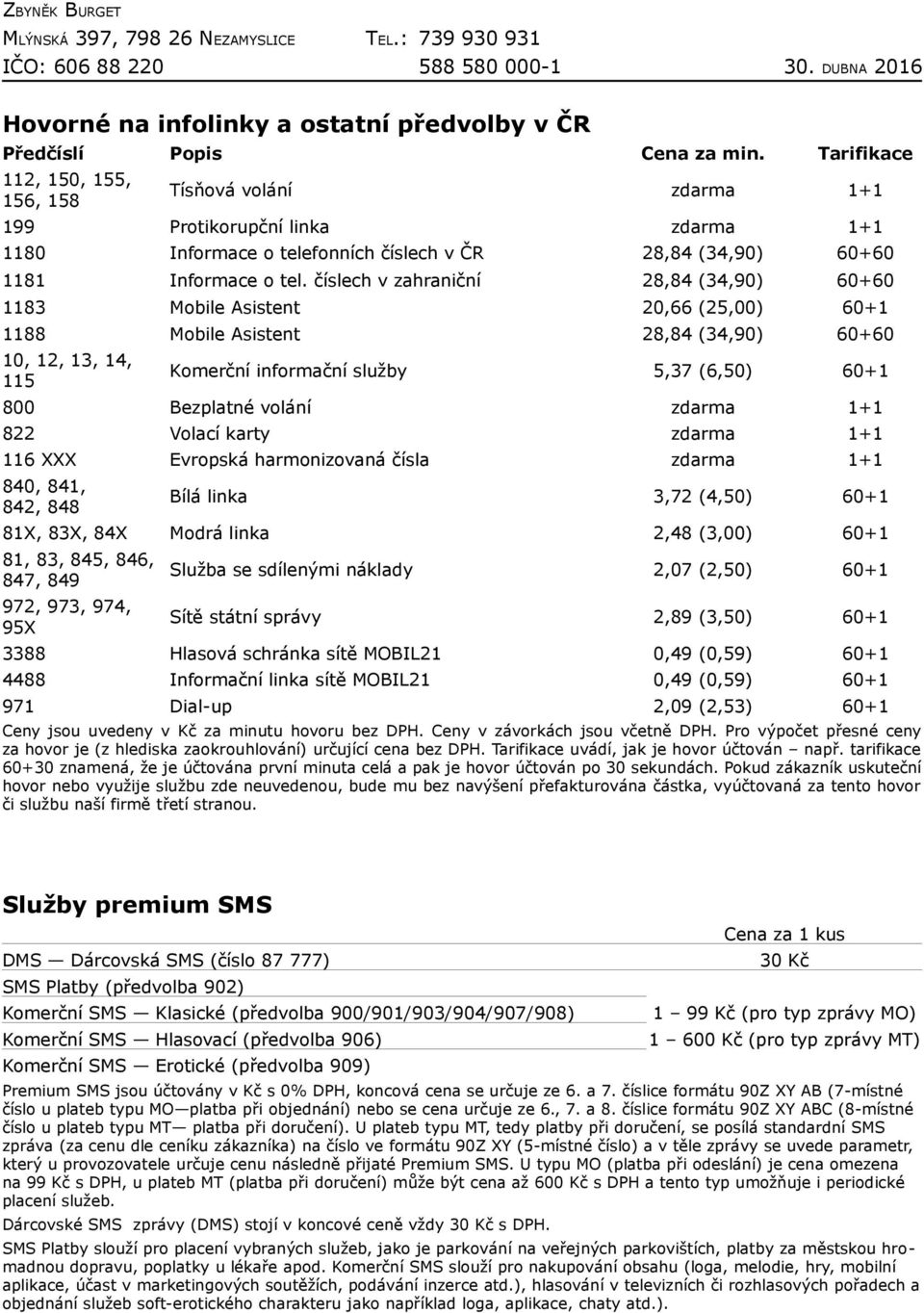 číslech v zahraniční 28,84 (34,90) 60+60 1183 Mobile Asistent 20,66 (25,00) 60+1 1188 Mobile Asistent 28,84 (34,90) 60+60 10, 12, 13, 14, 115 Komerční informační služby 5,37 (6,50) 60+1 800 Bezplatné
