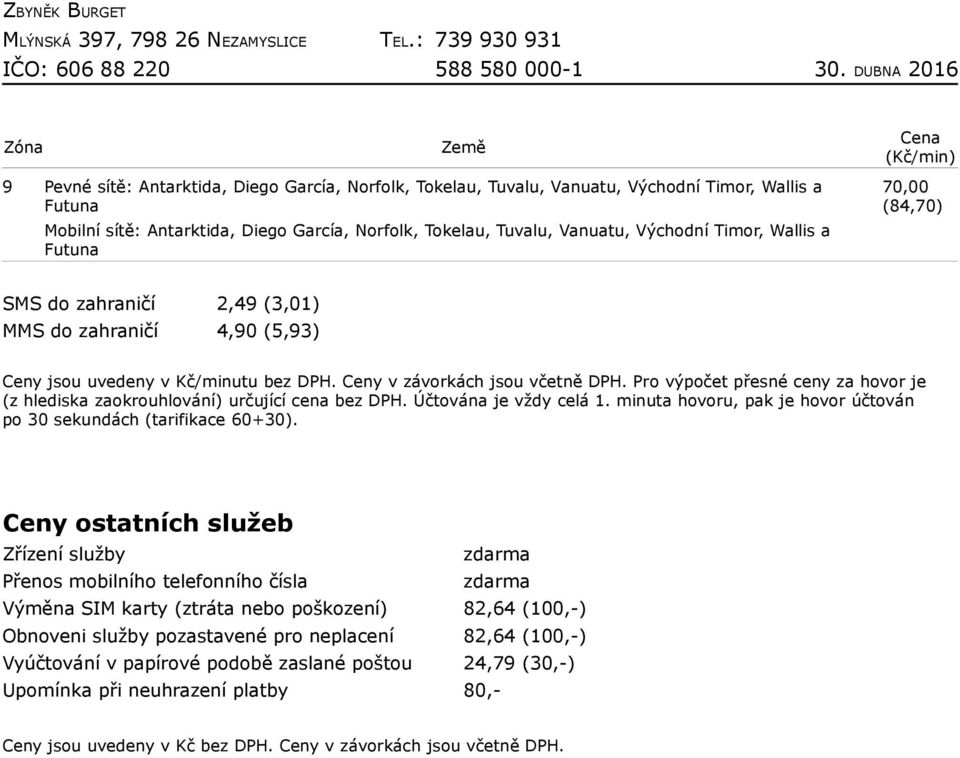 Pro výpočet přesné ceny za hovor je (z hlediska zaokrouhlování) určující cena bez DPH. Účtována je vždy celá 1. minuta hovoru, pak je hovor účtován po 30 sekundách (tarifikace 60+30).