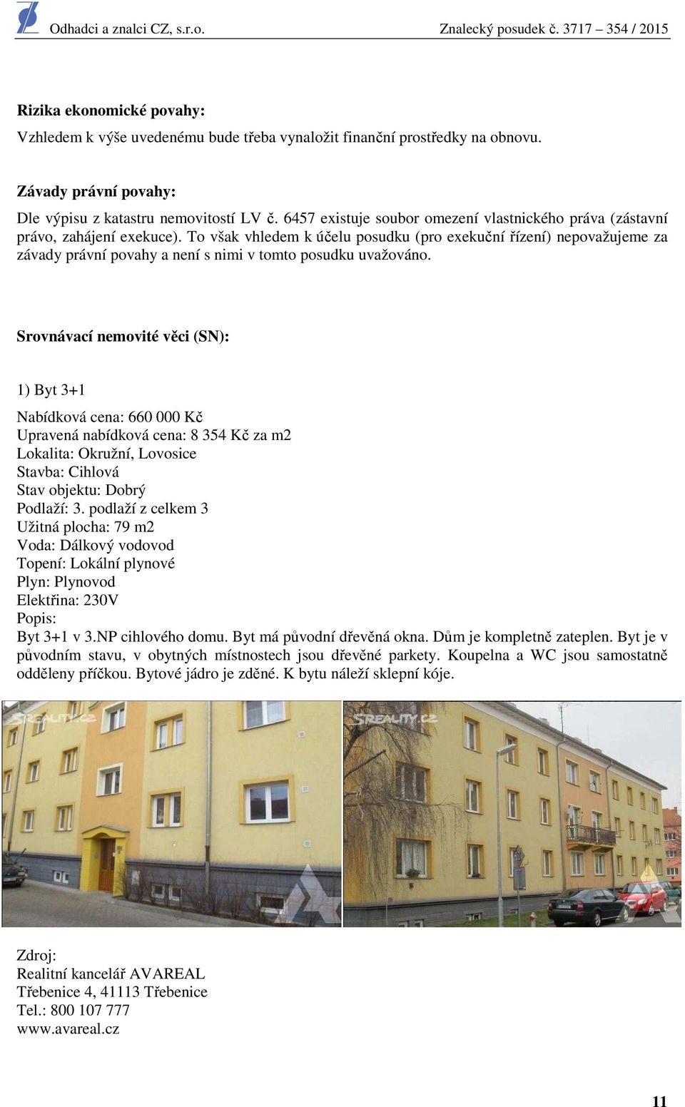 To však vhledem k účelu posudku (pro exekuční řízení) nepovažujeme za závady právní povahy a není s nimi v tomto posudku uvažováno.