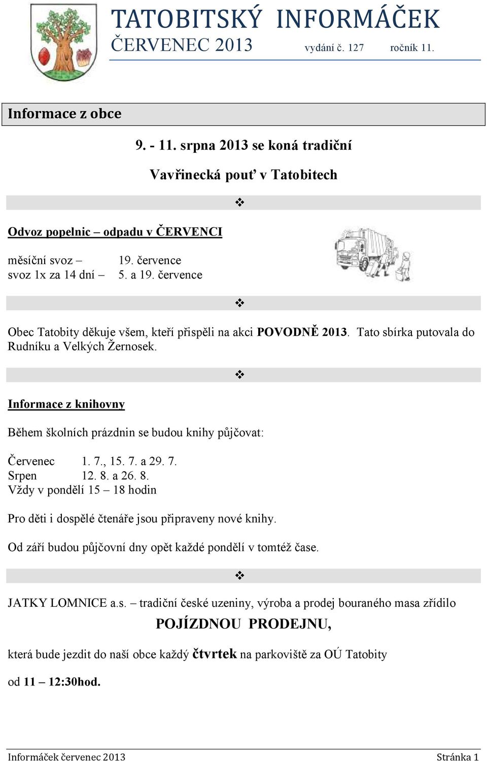 července Obec Tatobity děkuje všem, kteří přispěli na akci POVODNĚ 2013. Tato sbírka putovala do Rudníku a Velkých Žernosek.