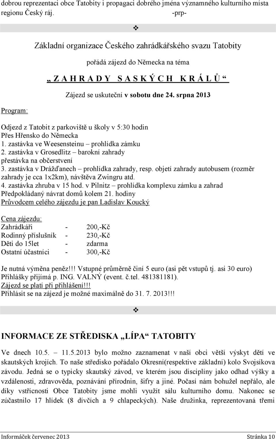 srpna 2013 Odjezd z Tatobit z parkoviště u školy v 5:30 hodin Přes Hřensko do Německa 1. zastávka ve Weesensteinu prohlídka zámku 2. zastávka v Grosedlitz barokní zahrady přestávka na občerstvení 3.