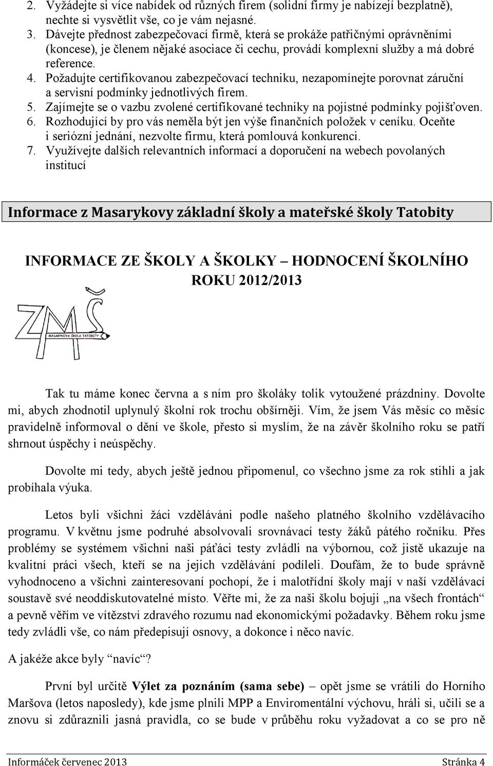 Požadujte certifikovanou zabezpečovací techniku, nezapomínejte porovnat záruční a servisní podmínky jednotlivých firem. 5.