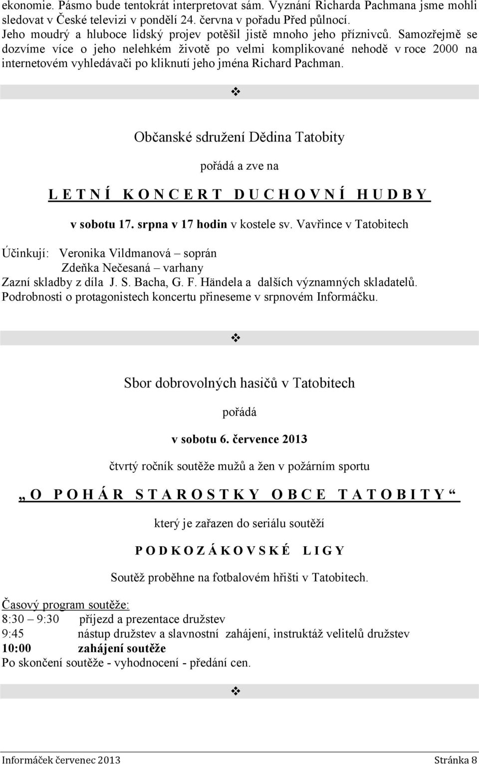 Samozřejmě se dozvíme více o jeho nelehkém životě po velmi komplikované nehodě v roce 2000 na internetovém vyhledávači po kliknutí jeho jména Richard Pachman.