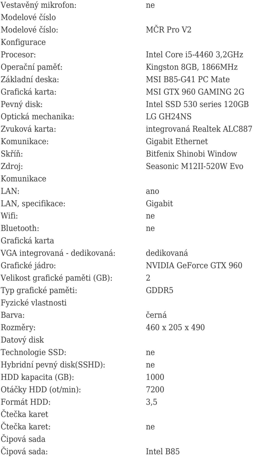 Seasonic M12II-520W Evo Komunikace LAN: LAN, specifikace: Gigabit Wifi: Bluetooth: Grafická karta VGA integrovaná - dedikovaná: dedikovaná Grafické jádro: NVIDIA GeForce GTX 960 Velikost grafické