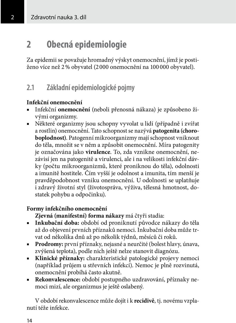 Patogenní mikroorganizmy mají schopnost vniknout do těla, množit se v něm a způsobit onemocnění. Míra patogenity je označována jako virulence.