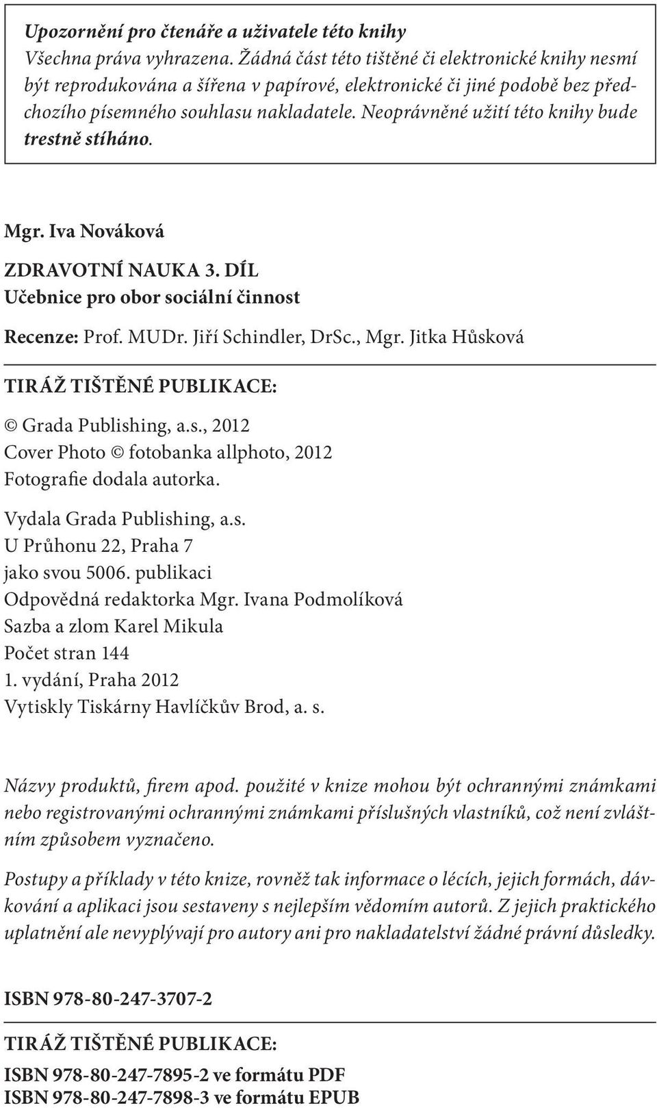 Neoprávněné užití této knihy bude trestně stíháno. Mgr. Iva Nováková ZDRAVOTNÍ NAUKA 3. DÍL Učebnice pro obor sociální činnost Recenze: Prof. MUDr. Jiří Schindler, DrSc., Mgr.