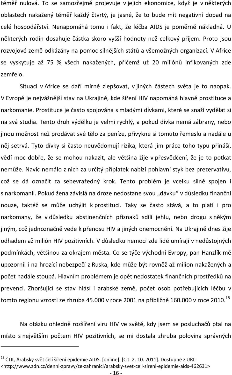 Proto jsou rozvojové země odkázány na pomoc silnějších států a všemožných organizací. V Africe se vyskytuje až 75 % všech nakažených, přičemž už 20 miliónů infikovaných zde zemřelo.