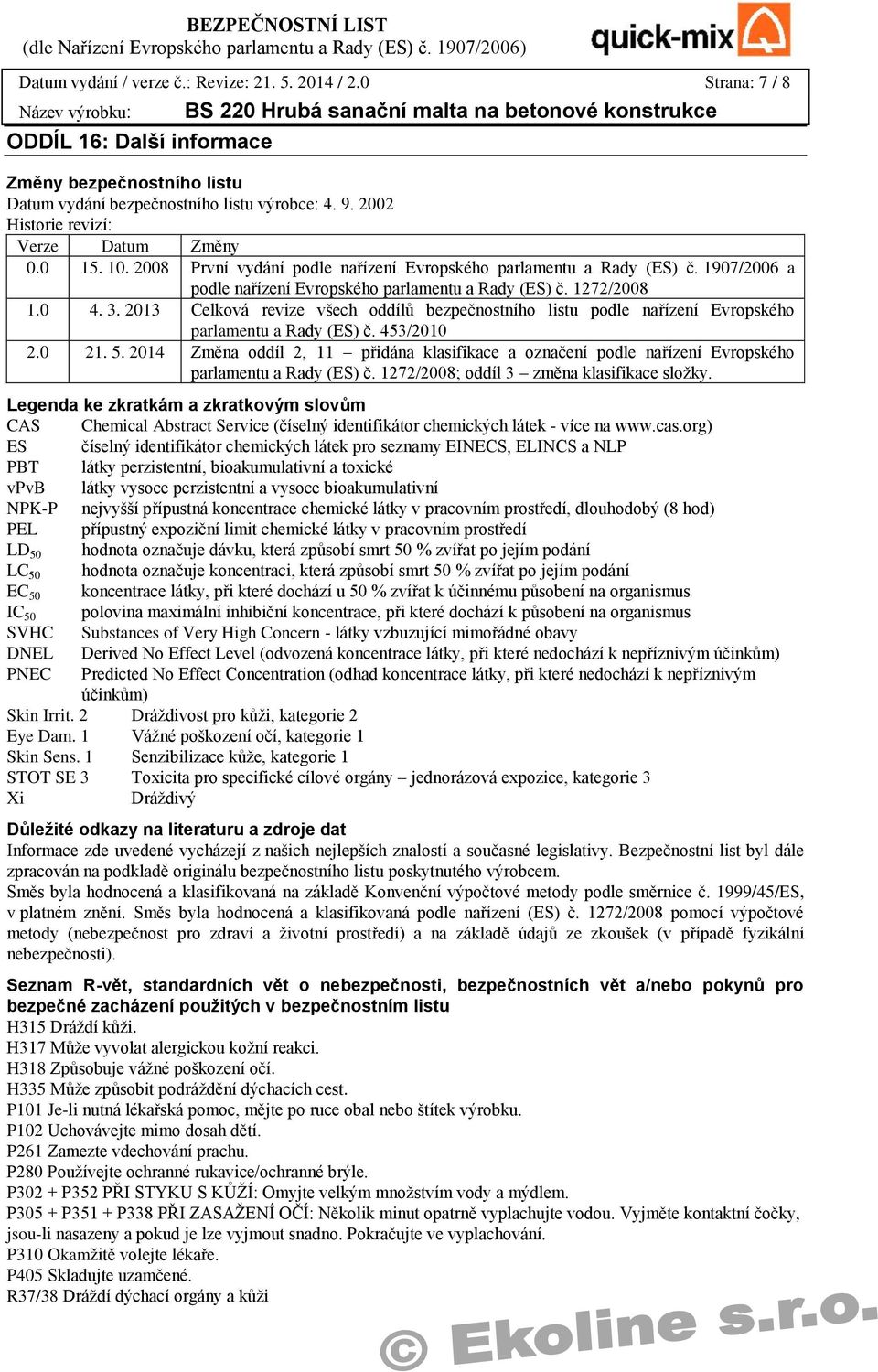 0 4. 3. 2013 Celková revize všech oddílů bezpečnostního listu podle nařízení Evropského parlamentu a Rady (ES) č. 453/2010 2.0 21. 5.