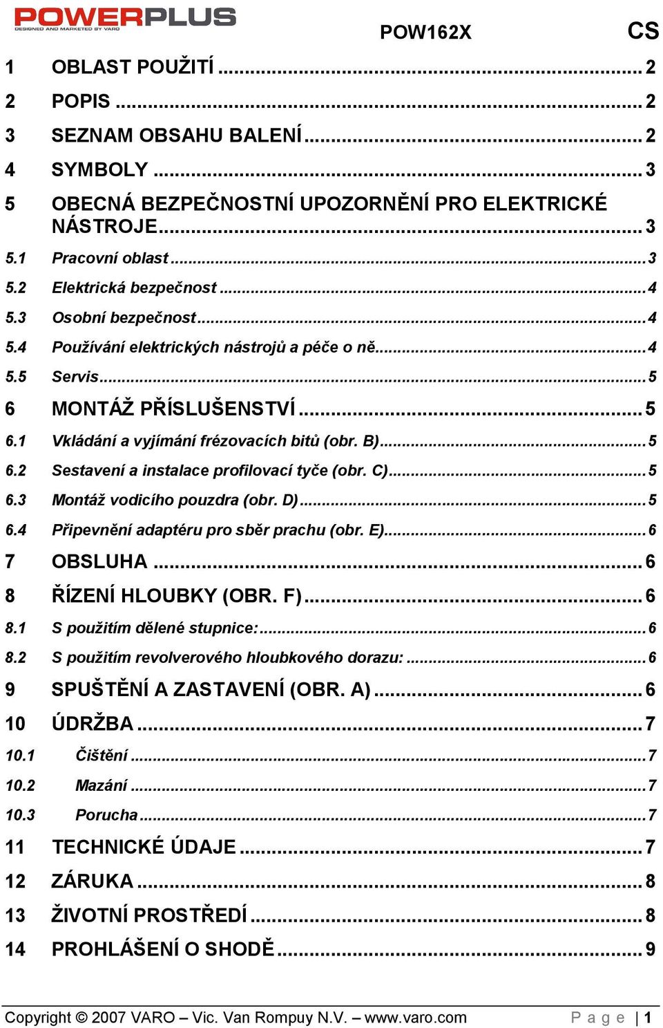 C)...5 6.3 Montáž vodicího pouzdra (obr. D)...5 6.4 Připevnění adaptéru pro sběr prachu (obr. E)...6 7 OBSLUHA...6 8 ŘÍZENÍ HLOUBKY (OBR. F)...6 8.1 S pouitím dělené stupnice:...6 8.2 S použitím revolverového hloubkového dorazu:.