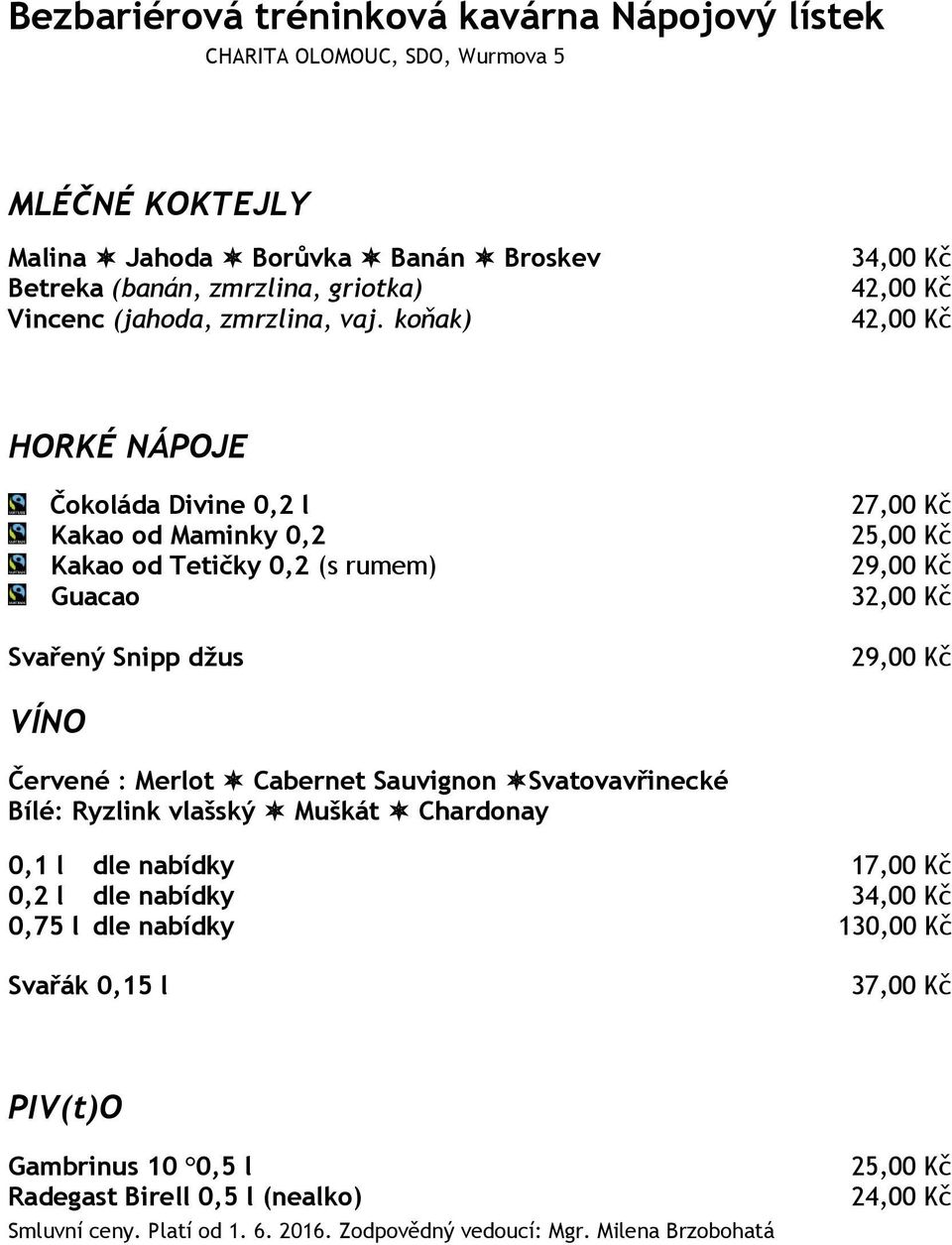 džus 25,00 Kč 32,00 Kč VÍNO Červené : Merlot Cabernet Sauvignon Svatovavřinecké Bílé: Ryzlink vlašský Muškát Chardonay 0,1 l dle