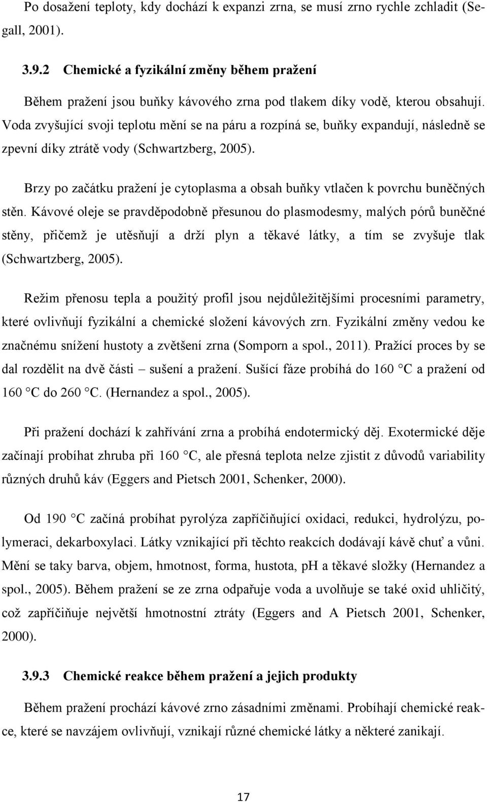 Voda zvyšující svoji teplotu mění se na páru a rozpíná se, buňky expandují, následně se zpevní díky ztrátě vody (Schwartzberg, 2005).