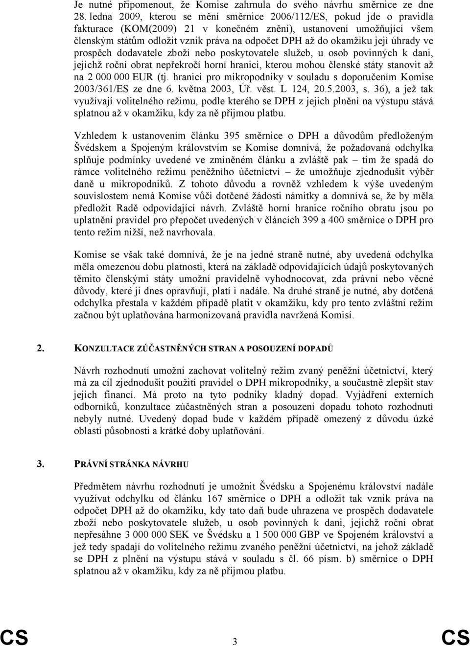 okamžiku její úhrady ve prospěch dodavatele zboží nebo poskytovatele služeb, u osob povinných k dani, jejichž roční obrat nepřekročí horní hranici, kterou mohou členské státy stanovit až na 2 000 000