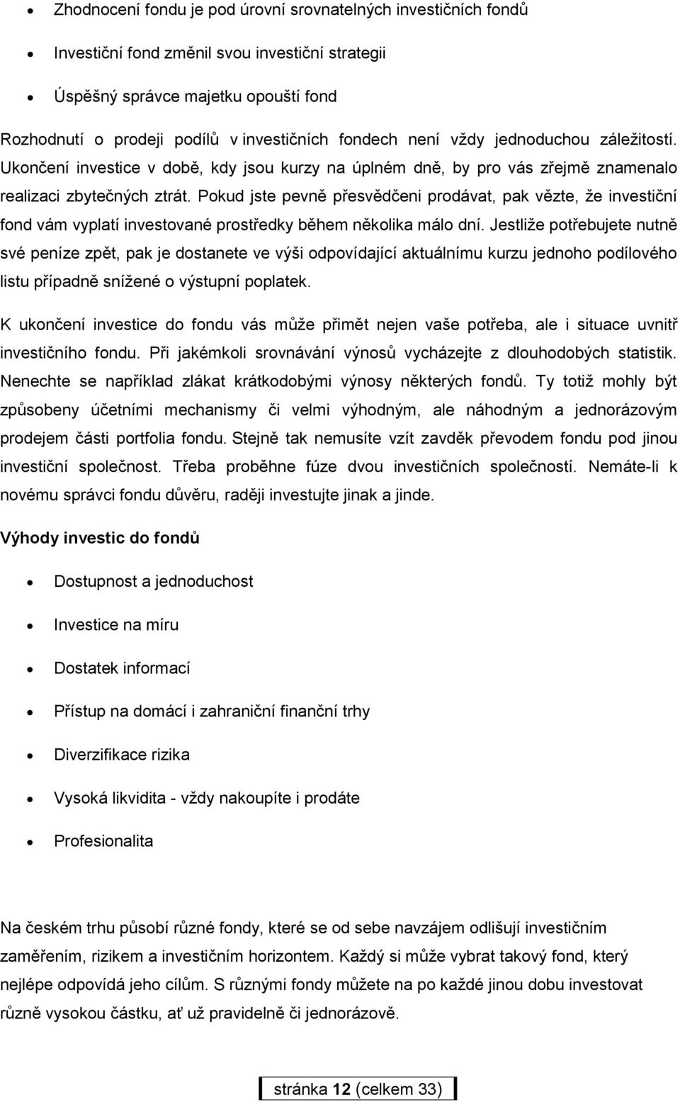 Pokud jste pevně přesvědčeni prodávat, pak vězte, že investiční fond vám vyplatí investované prostředky během několika málo dní.