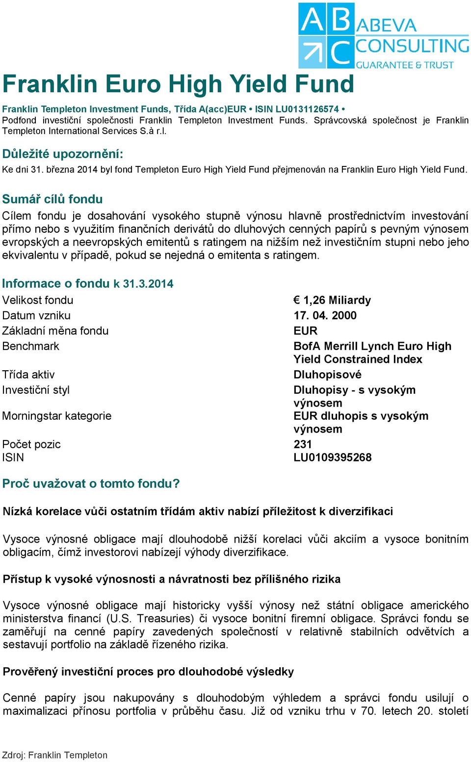 března 2014 byl fond Templeton Euro High Yield Fund přejmenován na Franklin Euro High Yield Fund.