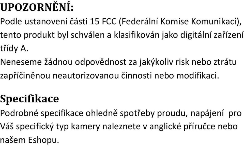 Neneseme žádnou odpovědnost za jakýkoliv risk nebo ztrátu zapříčiněnou neautorizovanou činnosti nebo