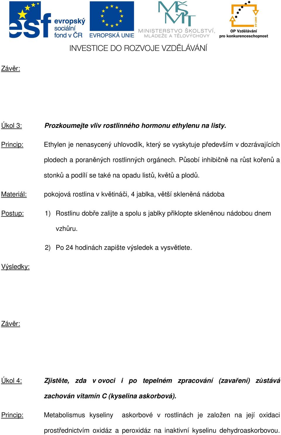 Působí inhibičně na růst kořenů a stonků a podílí se také na opadu listů, květů a plodů.