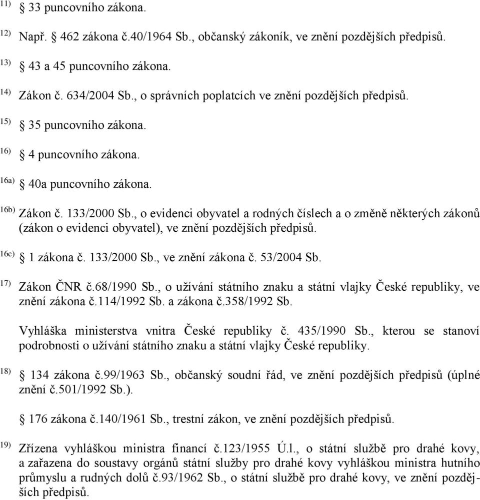 , o evidenci obyvatel a rodných číslech a o změně některých zákonů (zákon o evidenci obyvatel), ve znění pozdějších předpisů. 16c) 1 zákona č. 133/2000 Sb., ve znění zákona č. 53/2004 Sb.