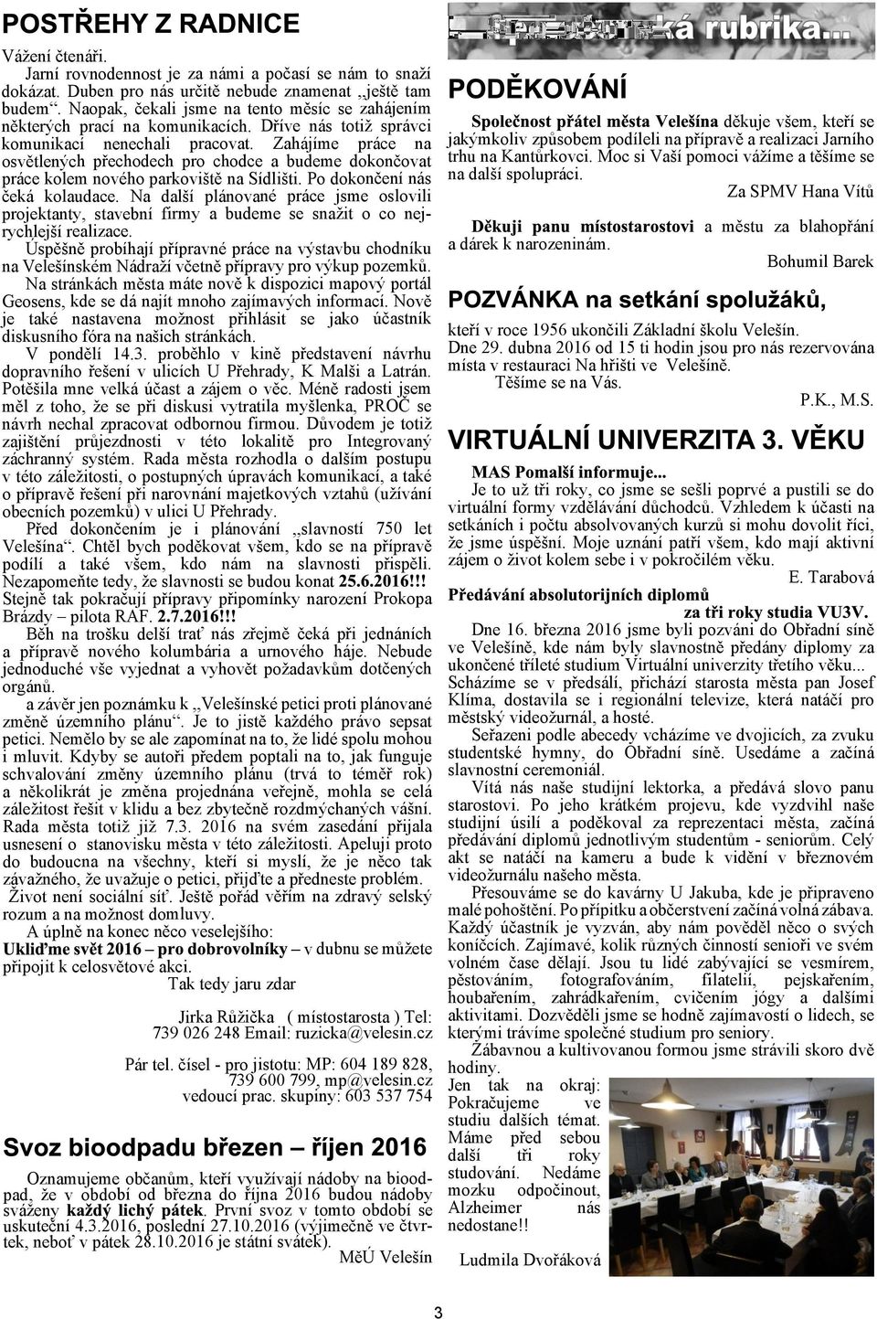 Zahájíme práce na osvìtlených pøechodech pro chodce a budeme dokonèovat práce kolem nového parkovitì na Sídliti. Po dokonèení nás èeká kolaudace.