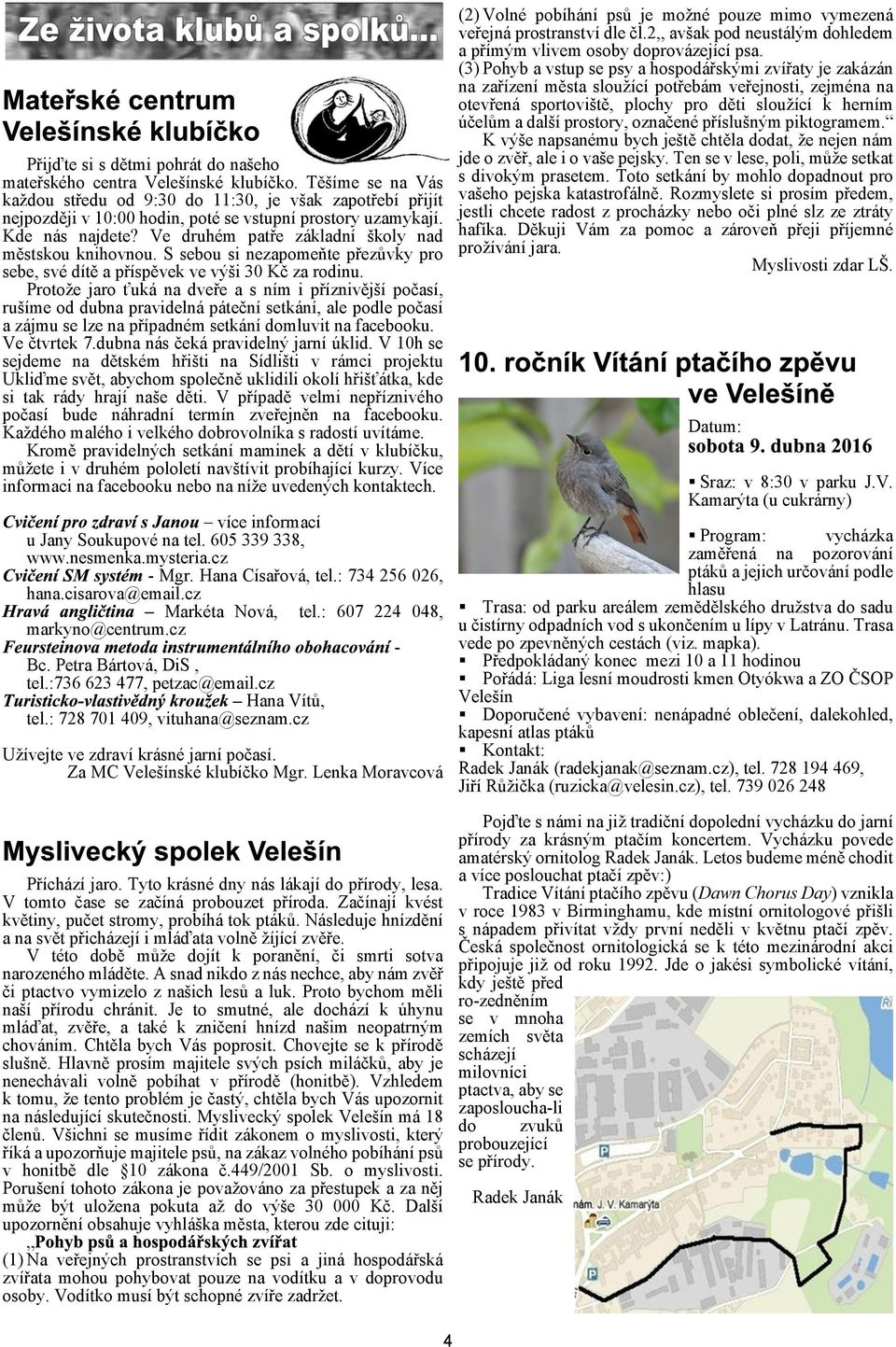 Ve druhém patøe základní koly nad mìstskou knihovnou. S sebou si nezapomeòte pøezùvky pro sebe, své dítì a pøíspìvek ve výi 30 Kè za rodinu.