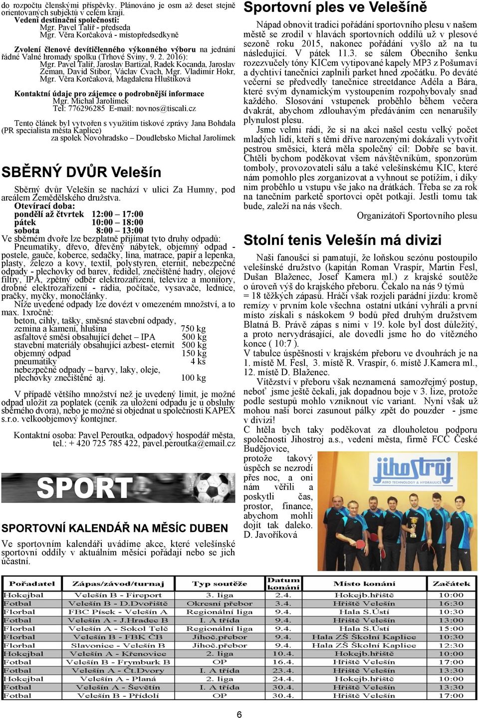 Vladimír Hokr, Mgr. Vìra Korèaková, Magdalena Hlutíková Mgr. Michal Jarolímek Tel: 776296285 E mail: novnos@tiscali.