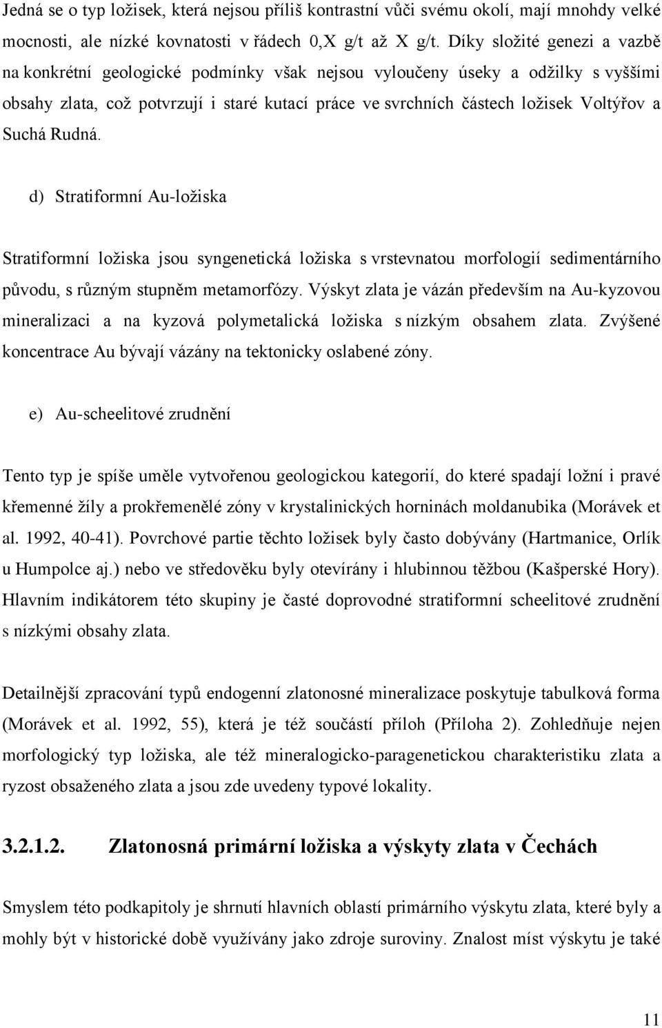 Suchá Rudná. d) Stratiformní Au-ložiska Stratiformní ložiska jsou syngenetická ložiska s vrstevnatou morfologií sedimentárního původu, s různým stupněm metamorfózy.