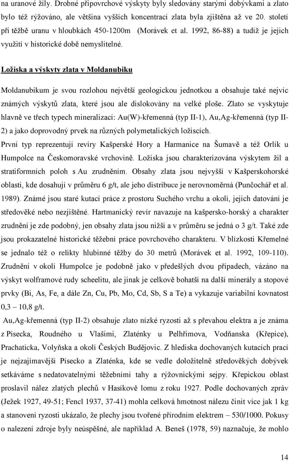 Ložiska a výskyty zlata v Moldanubiku Moldanubikum je svou rozlohou největší geologickou jednotkou a obsahuje také nejvíc známých výskytů zlata, které jsou ale dislokovány na velké ploše.