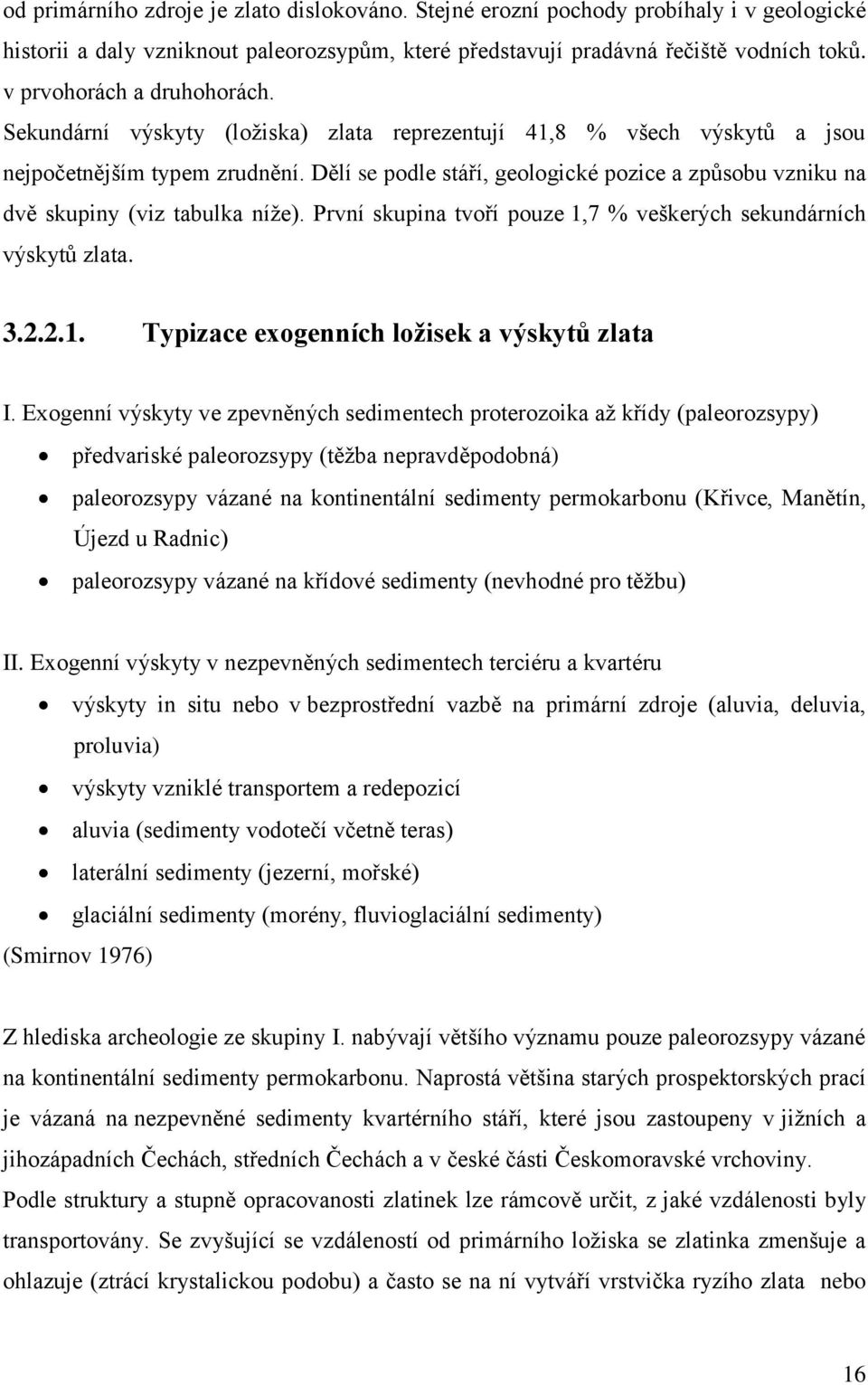 Dělí se podle stáří, geologické pozice a způsobu vzniku na dvě skupiny (viz tabulka níže). První skupina tvoří pouze 1,7 % veškerých sekundárních výskytů zlata. 3.2.2.1. Typizace exogenních ložisek a výskytů zlata I.