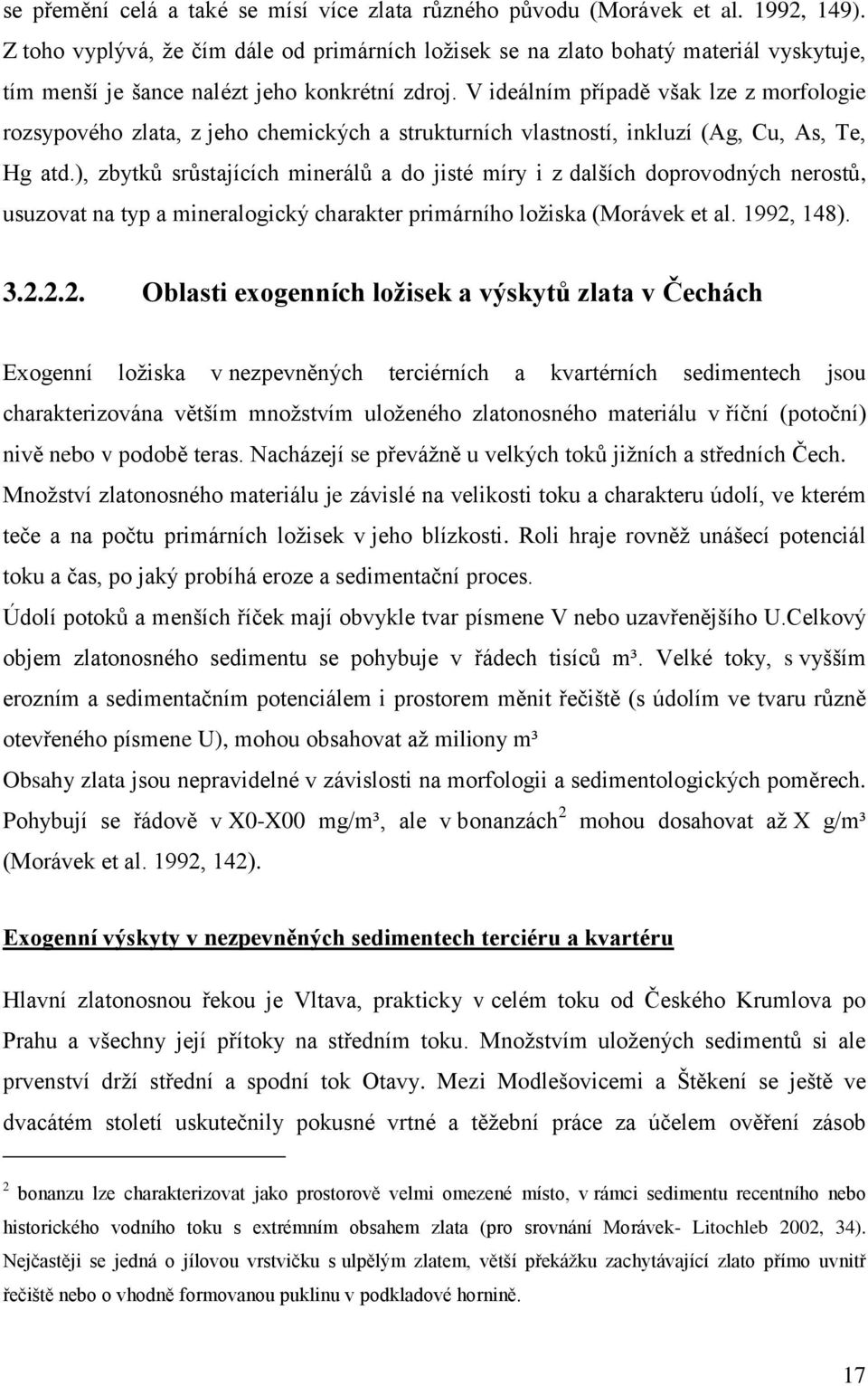 V ideálním případě však lze z morfologie rozsypového zlata, z jeho chemických a strukturních vlastností, inkluzí (Ag, Cu, As, Te, Hg atd.