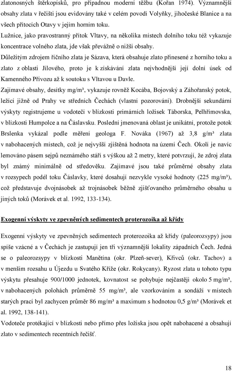 Lužnice, jako pravostranný přítok Vltavy, na několika místech dolního toku též vykazuje koncentrace volného zlata, jde však převážně o nižší obsahy.