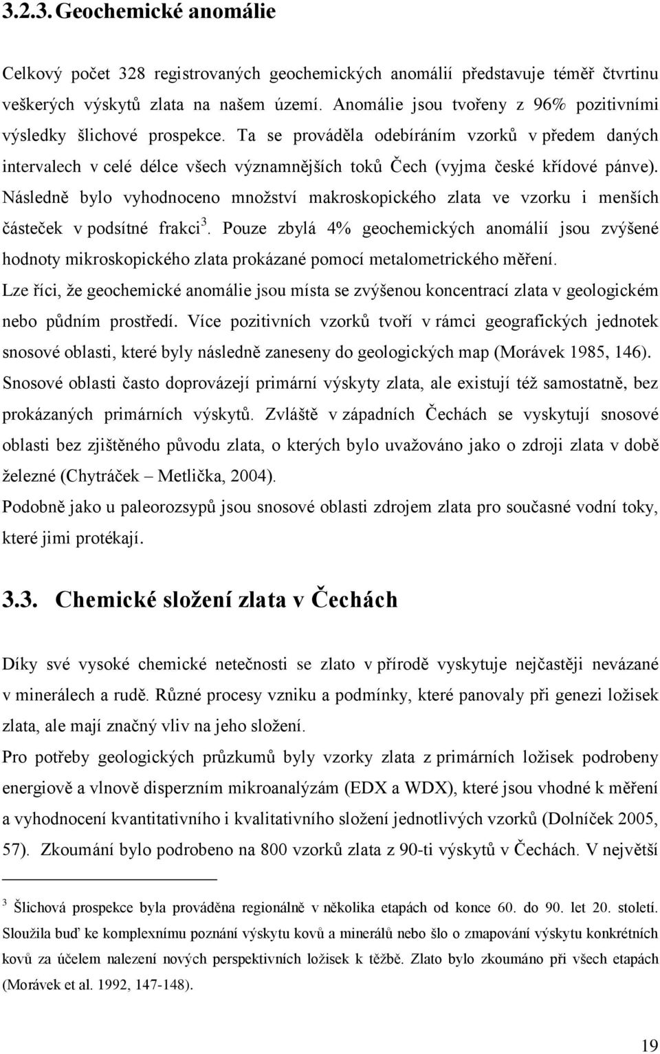 Ta se prováděla odebíráním vzorků v předem daných intervalech v celé délce všech významnějších toků Čech (vyjma české křídové pánve).