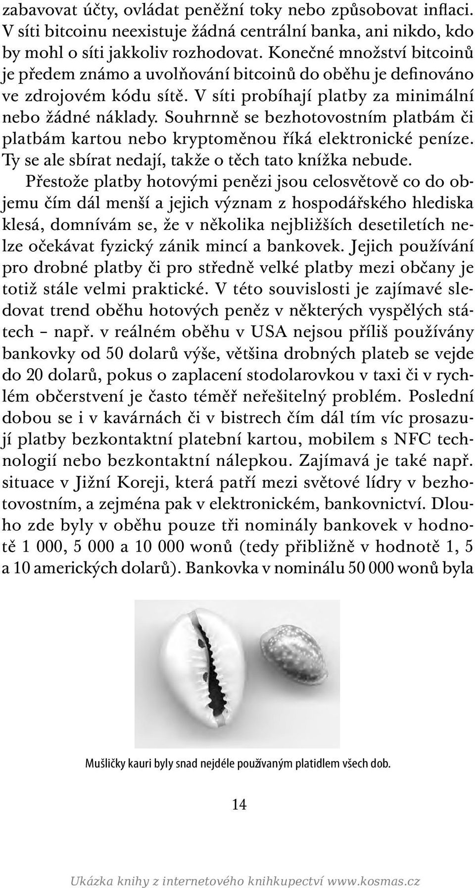 Souhrnně se bezhotovostním platbám či platbám kartou nebo kryptoměnou říká elektronické peníze. Ty se ale sbírat nedají, takže o těch tato knížka nebude.