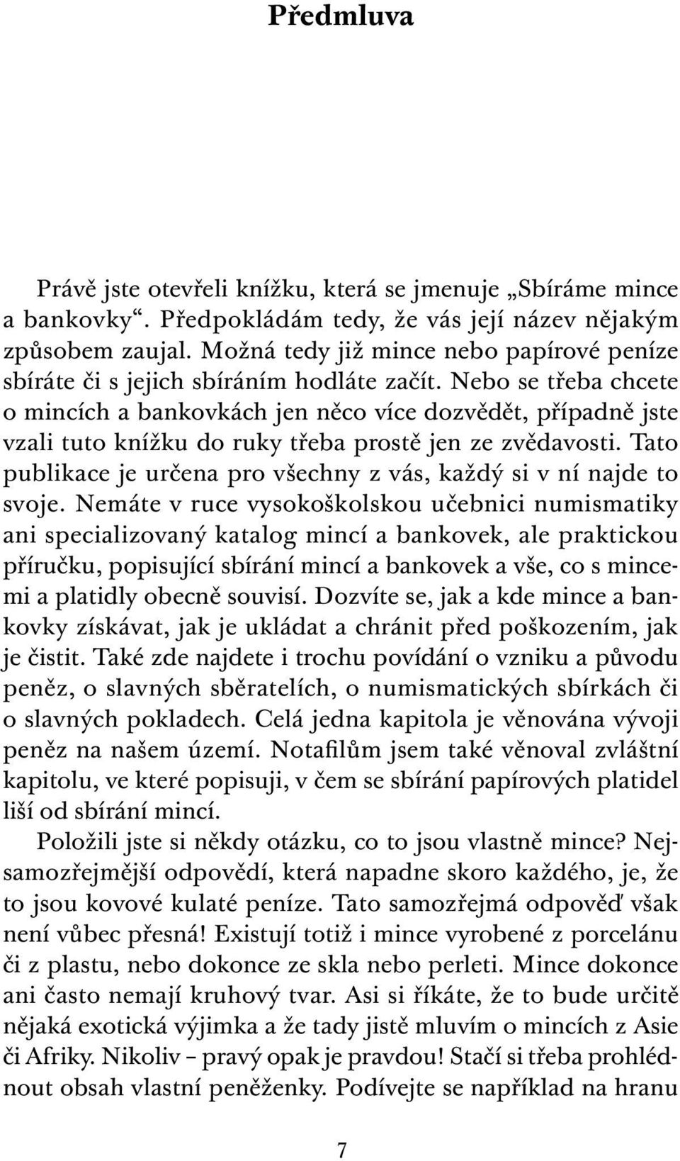 Nebo se třeba chcete o mincích a bankovkách jen něco více dozvědět, případně jste vzali tuto knížku do ruky třeba prostě jen ze zvědavosti.