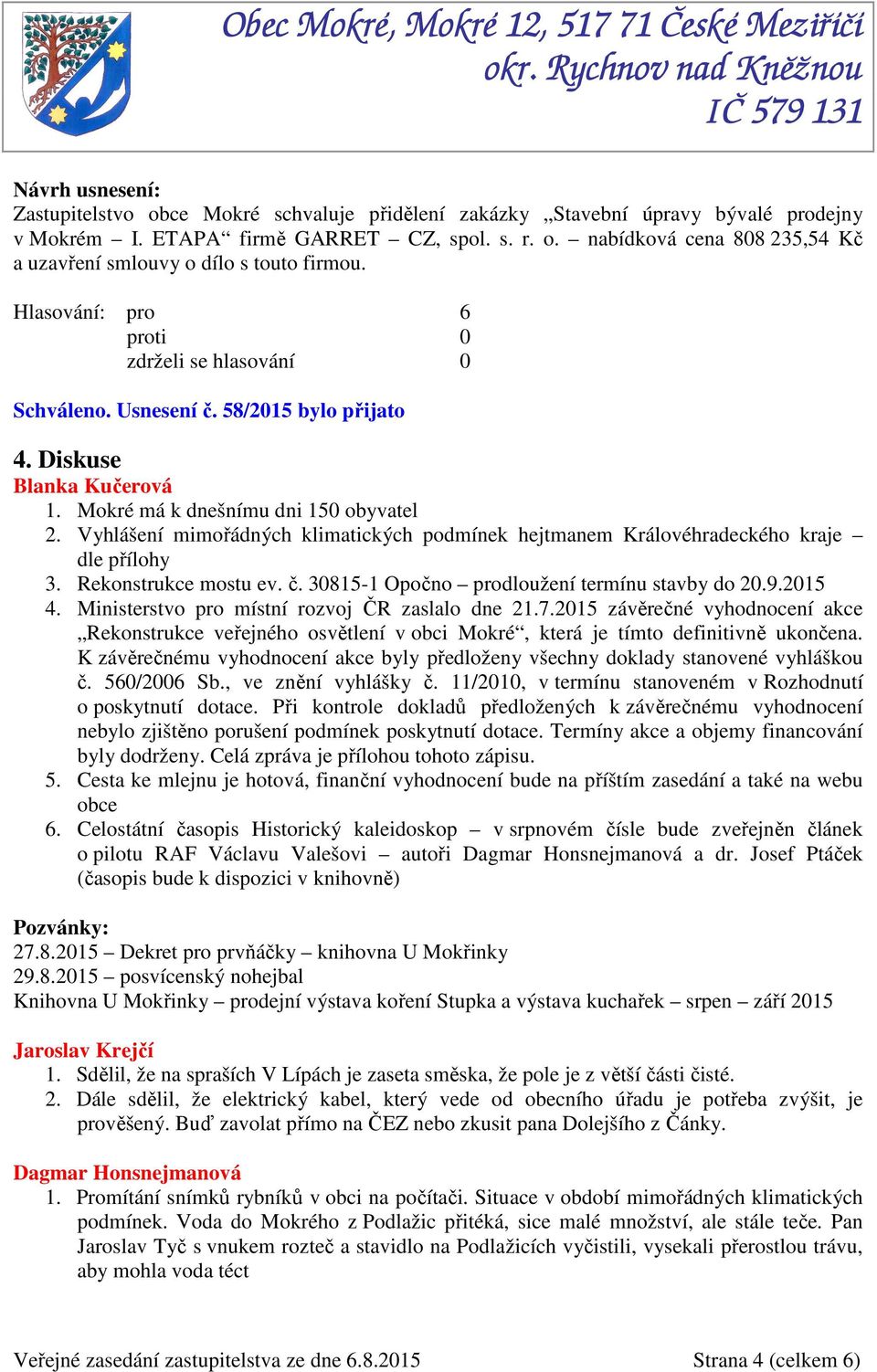 Vyhlášení mimořádných klimatických podmínek hejtmanem Královéhradeckého kraje dle přílohy 3. Rekonstrukce mostu ev. č. 30815-1 Opočno prodloužení termínu stavby do 20.9.2015 4.