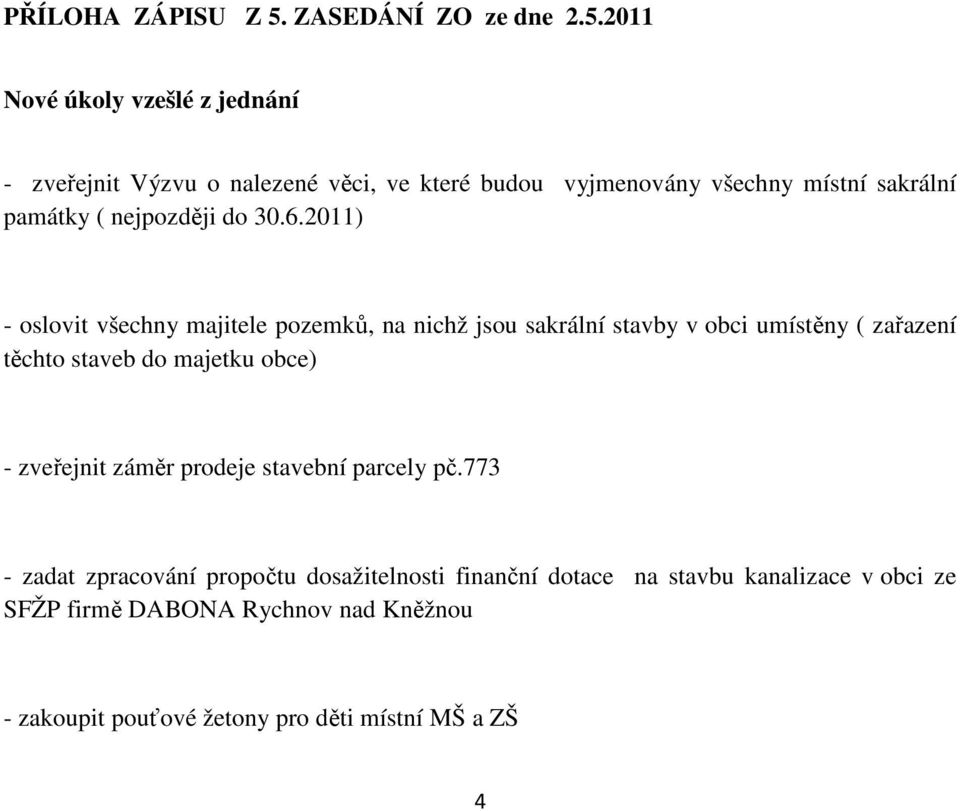 2011 Nové úkoly vzešlé z jednání - zveřejnit Výzvu o nalezené věci, ve které budou vyjmenovány všechny místní sakrální památky (